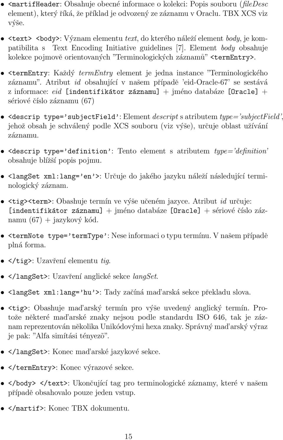 Element body obsahuje kolekce pojmově orientovaných Terminologických záznamů <termentry>. <termentry: Každý termentry element je jedna instance Terminologického záznamu.