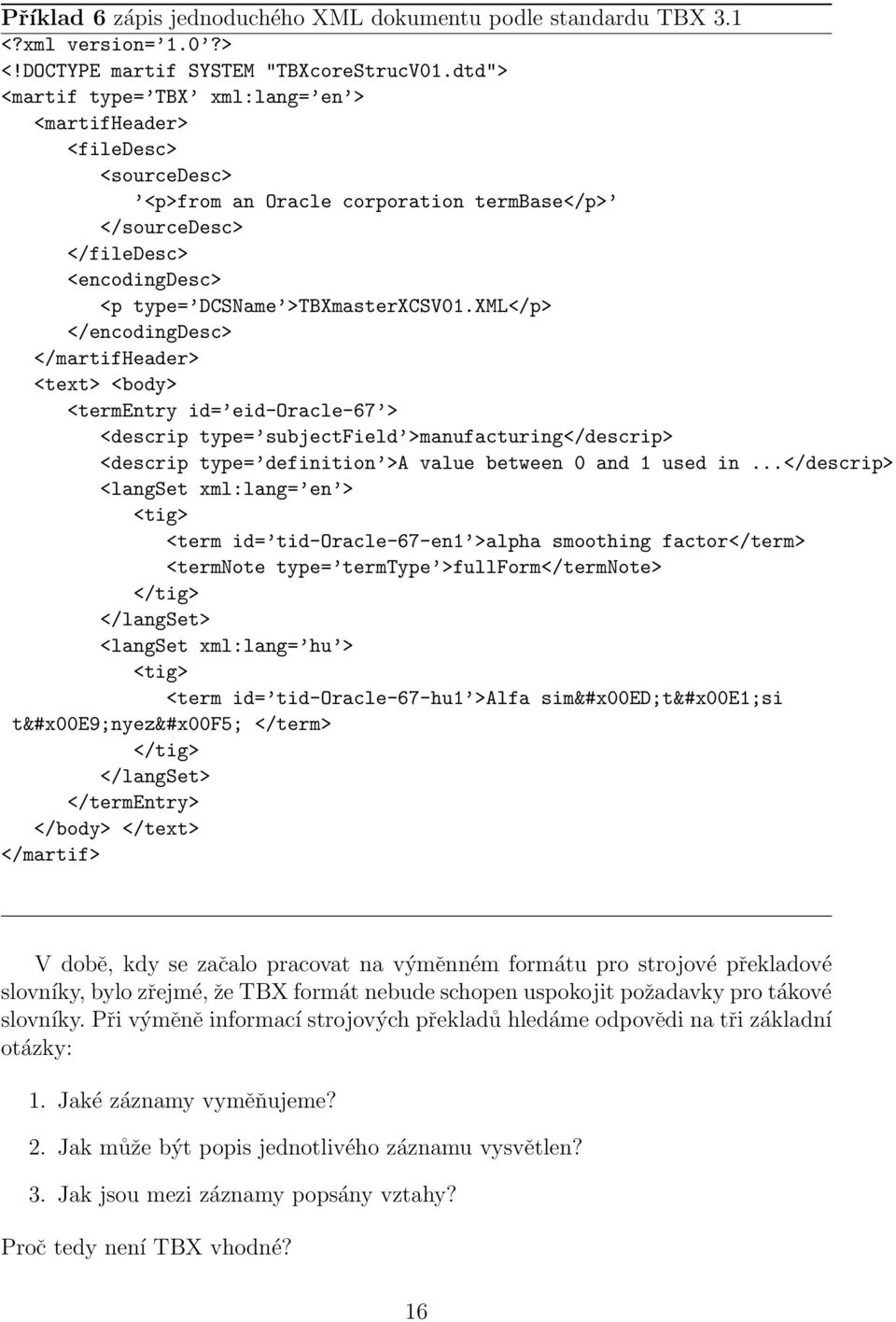 XML</p> </encodingdesc> </martifheader> <text> <body> <termentry id= eid-oracle-67 > <descrip type= subjectfield >manufacturing</descrip> <descrip type= definition >A value between 0 and 1 used in.