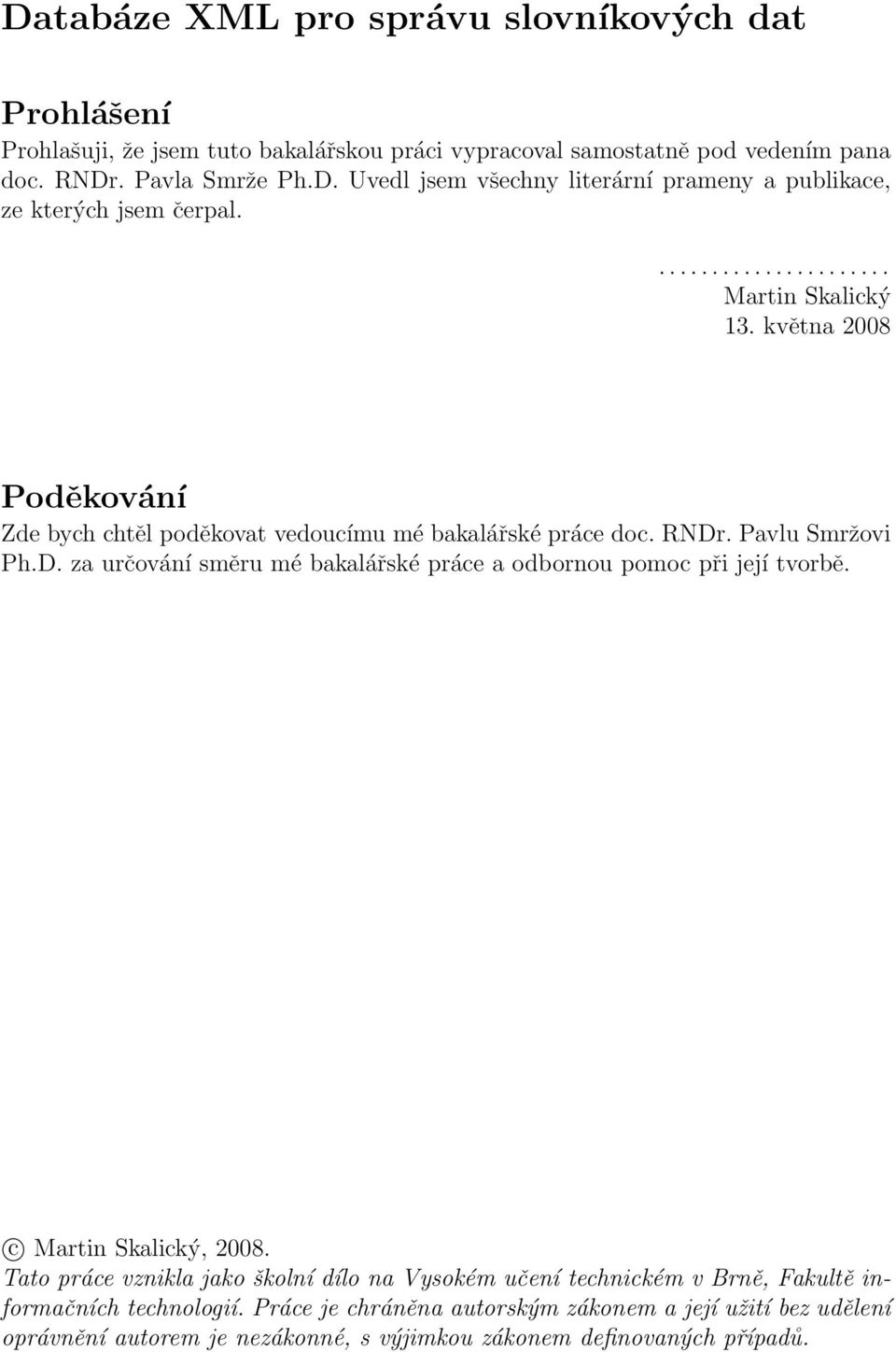 . Pavlu Smržovi Ph.D. za určování směru mé bakalářské práce a odbornou pomoc při její tvorbě. c Martin Skalický, 2008.