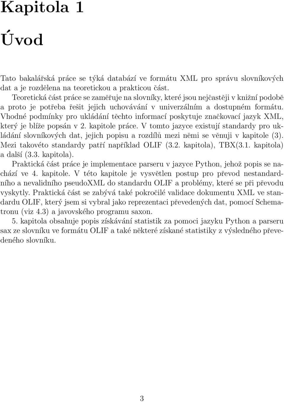 Vhodné podmínky pro ukládání těchto informací poskytuje značkovací jazyk XML, který je blíže popsán v 2. kapitole práce.