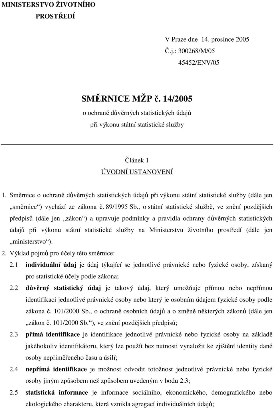 Směrnice o ochraně důvěrných statistických údajů při výkonu státní statistické služby (dále jen směrnice ) vychází ze zákona č. 89/1995 Sb.