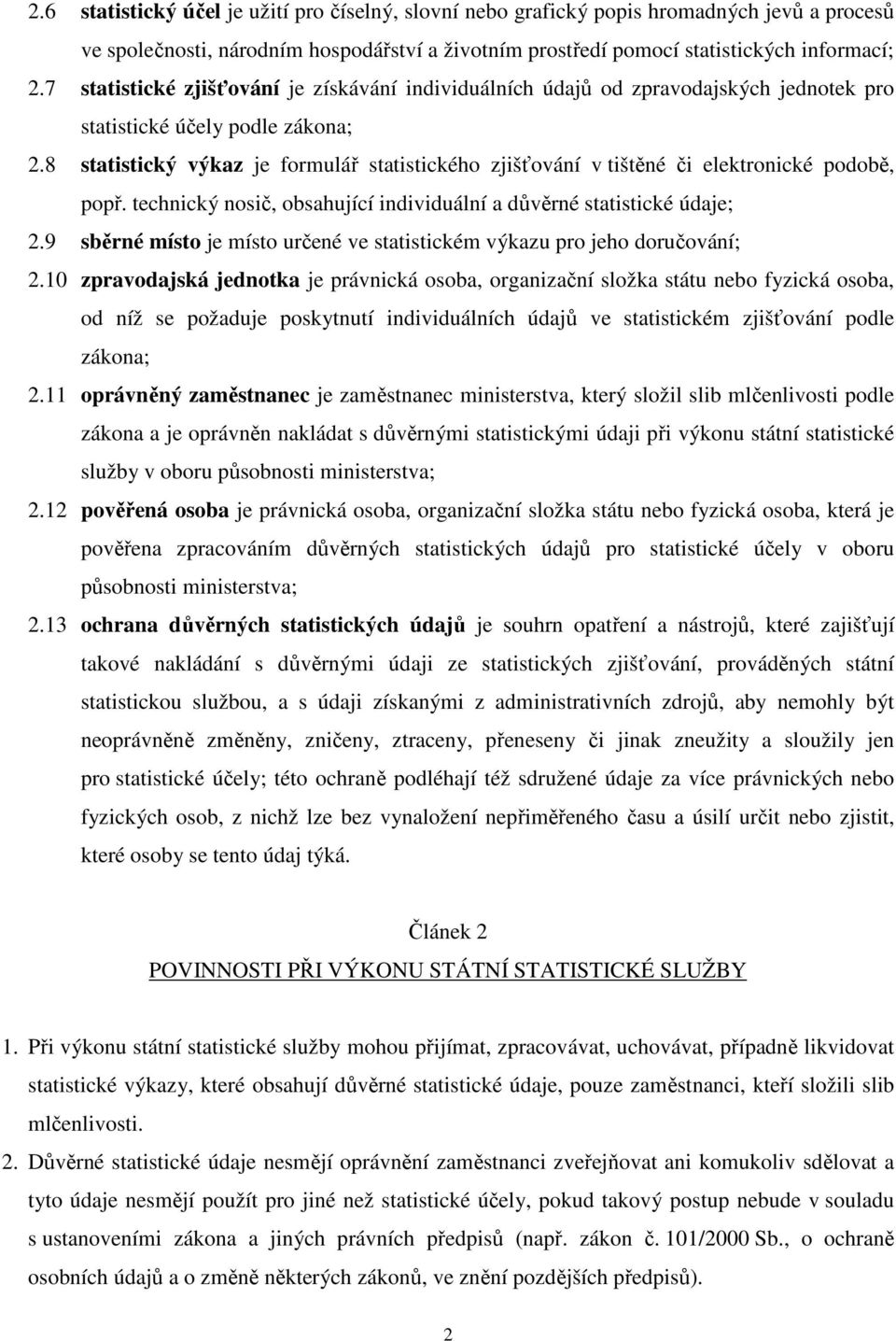 8 statistický výkaz je formulář statistického zjišťování v tištěné či elektronické podobě, popř. technický nosič, obsahující individuální a důvěrné statistické údaje; 2.