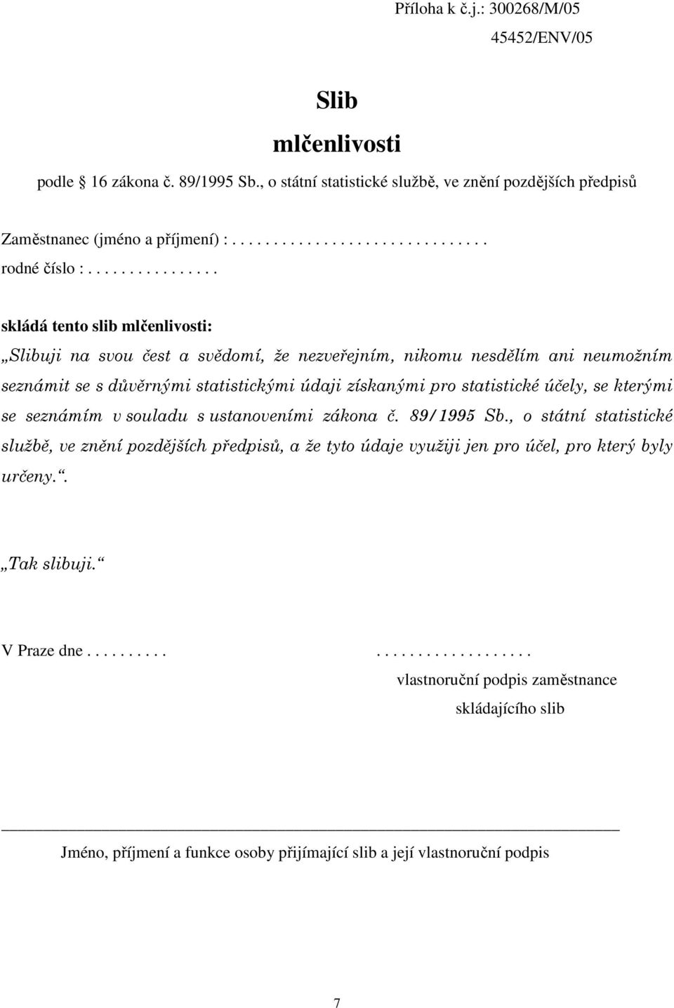 účely, se kterými se seznámím v souladu s ustanoveními zákona č. 89/1995 Sb., o státní statistické službě, ve znění pozdějších předpisů, a že tyto údaje využiji jen pro účel, pro který byly určeny.