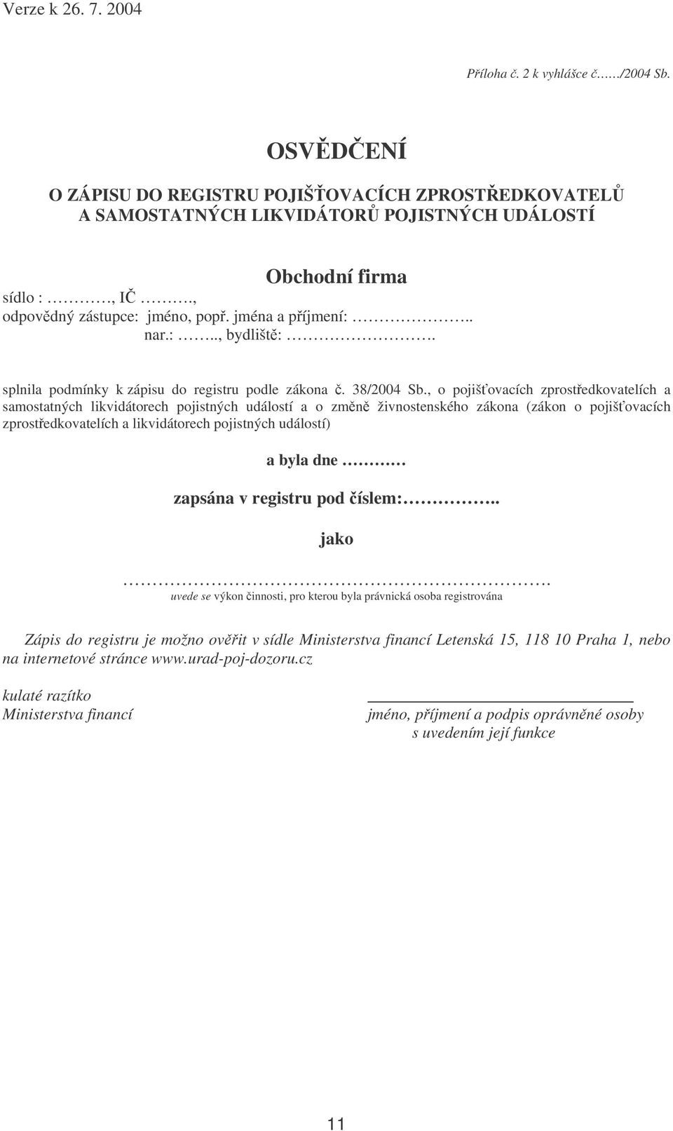 , o pojišovacích zprostedkovatelích a samostatných likvidátorech pojistných událostí a o zmn živnostenského zákona (zákon o pojišovacích zprostedkovatelích a likvidátorech pojistných událostí) a byla