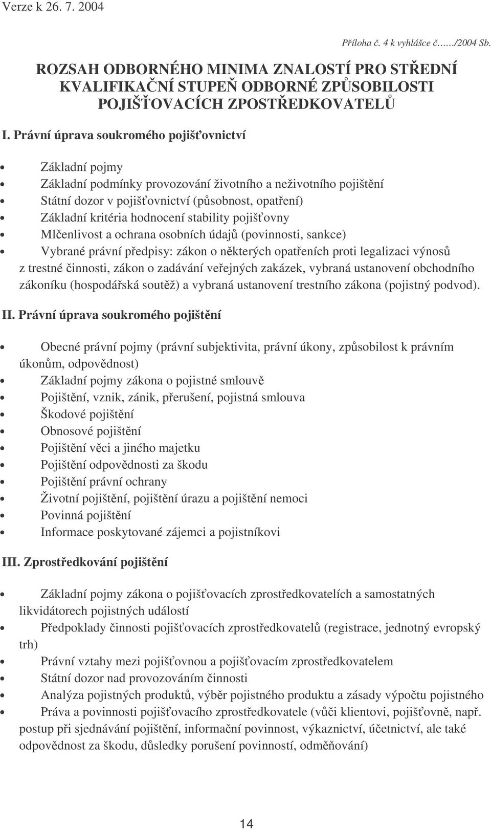 stability pojišovny Mlenlivost a ochrana osobních údaj (povinnosti, sankce) Vybrané právní pedpisy: zákon o nkterých opateních proti legalizaci výnos z trestné innosti, zákon o zadávání veejných