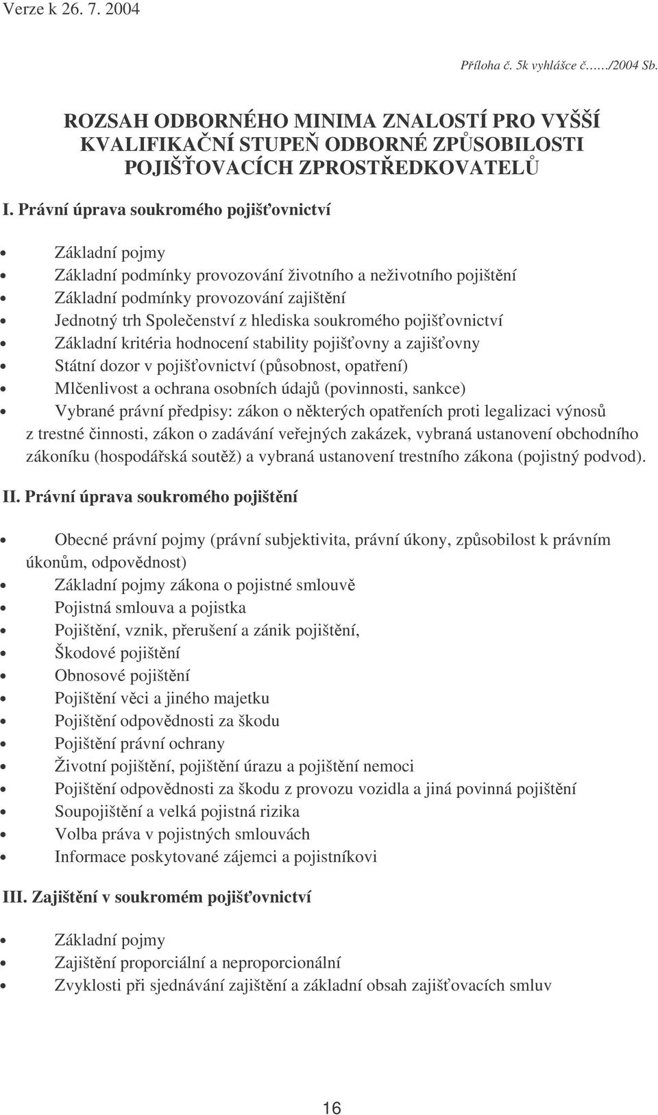 soukromého pojišovnictví Základní kritéria hodnocení stability pojišovny a zajišovny Státní dozor v pojišovnictví (psobnost, opatení) Mlenlivost a ochrana osobních údaj (povinnosti, sankce) Vybrané