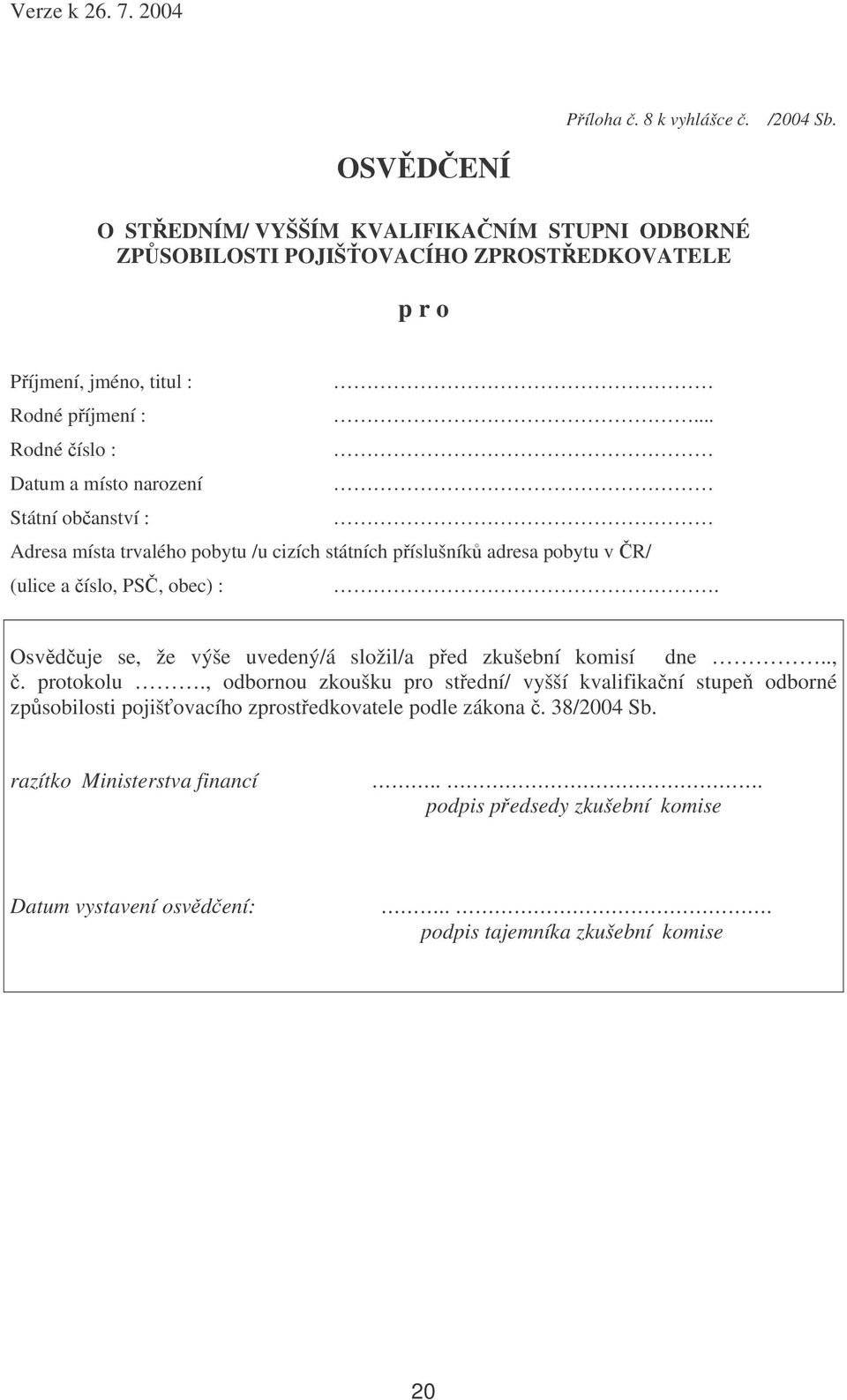 .. Rodné íslo : Datum a místo narození Státní obanství : Adresa místa trvalého pobytu /u cizích státních píslušník adresa pobytu v R/ (ulice a íslo, PS, obec) :.