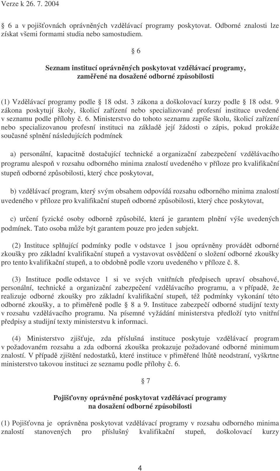 9 zákona poskytují školy, školicí zaízení nebo specializované profesní instituce uvedené v seznamu podle pílohy. 6.