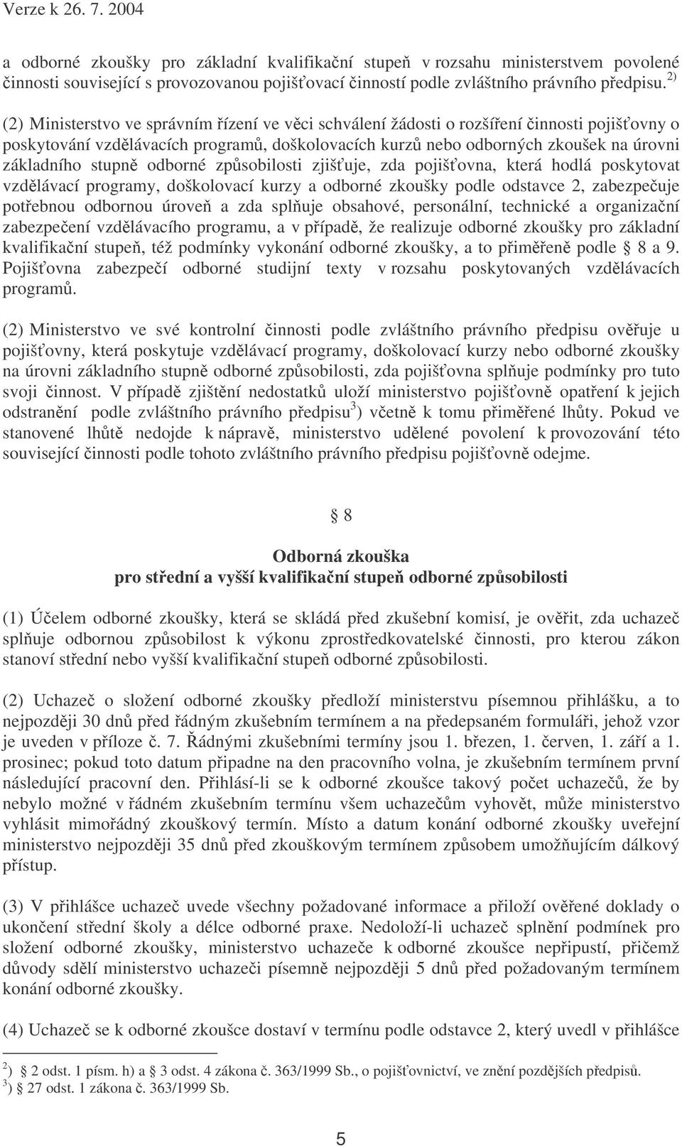 odborné zpsobilosti zjišuje, zda pojišovna, která hodlá poskytovat vzdlávací programy, doškolovací kurzy a odborné zkoušky podle odstavce 2, zabezpeuje potebnou odbornou úrove a zda spluje obsahové,