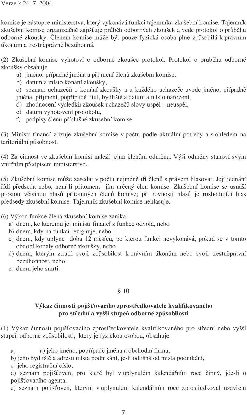 Protokol o prbhu odborné zkoušky obsahuje a) jméno, pípadn jména a píjmení len zkušební komise, b) datum a místo konání zkoušky, c) seznam uchaze o konání zkoušky a u každého uchazee uvede jméno,