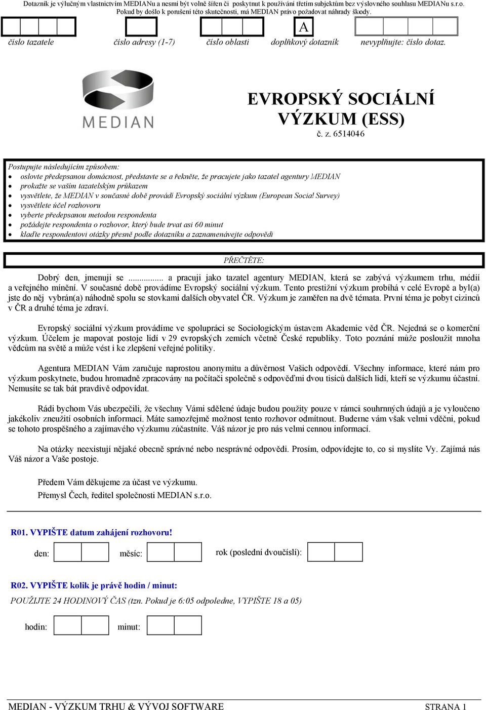 6514046 Postupujte následujícím způsobem: oslovte předepsanou domácnost, představte se a řekněte, že pracujete jako tazatel agentury MEDIAN M prokažte se vaším tazatelským průkazem vysvětlete, že