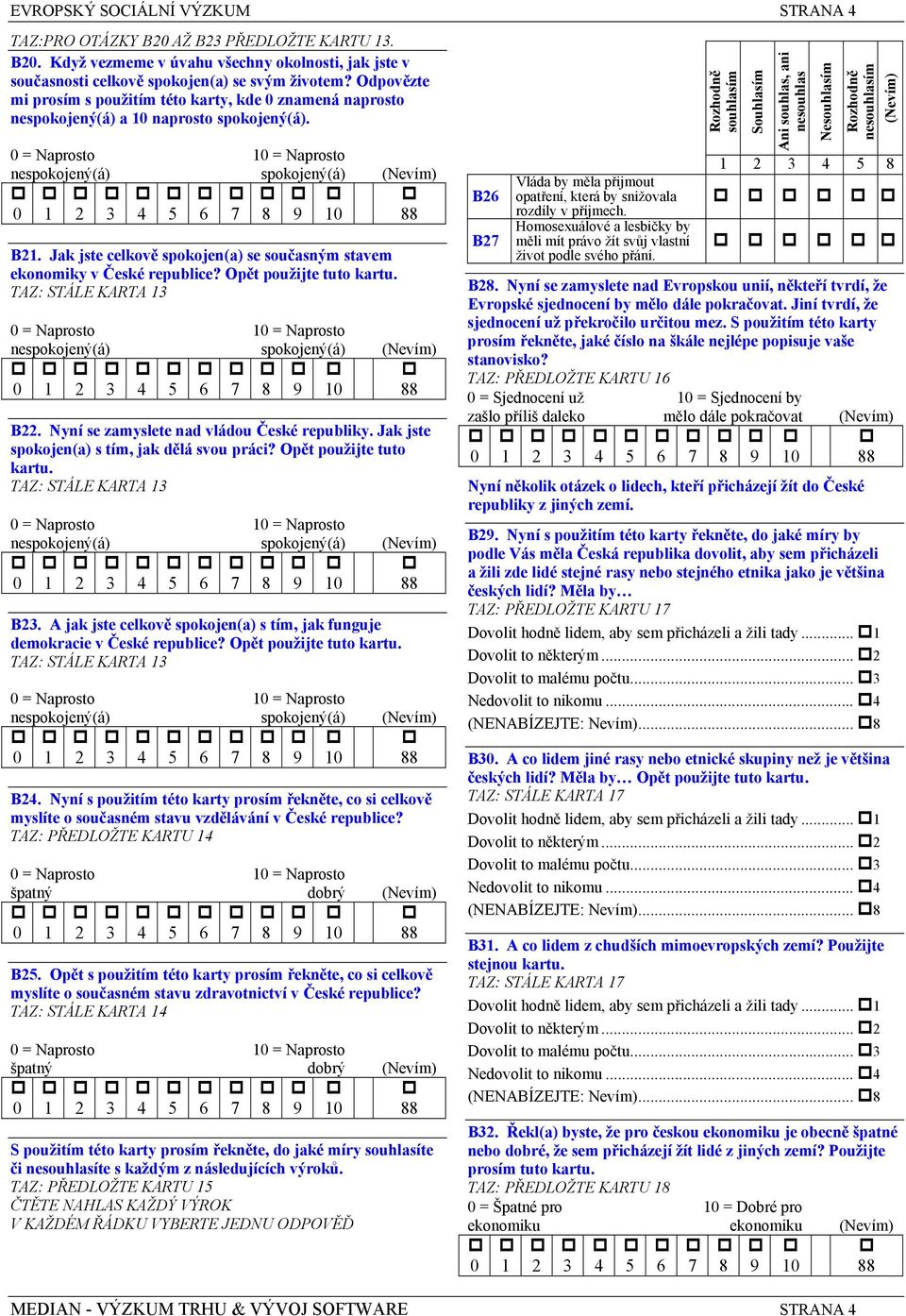 Jak jste celkově spokojen(a) se současným stavem ekonomiky v České republice? Opět použijte tuto kartu. TAZ: STÁLE KARTA 13 0 = Naprosto nespokojený(á) 10 = Naprosto spokojený(á) B22.