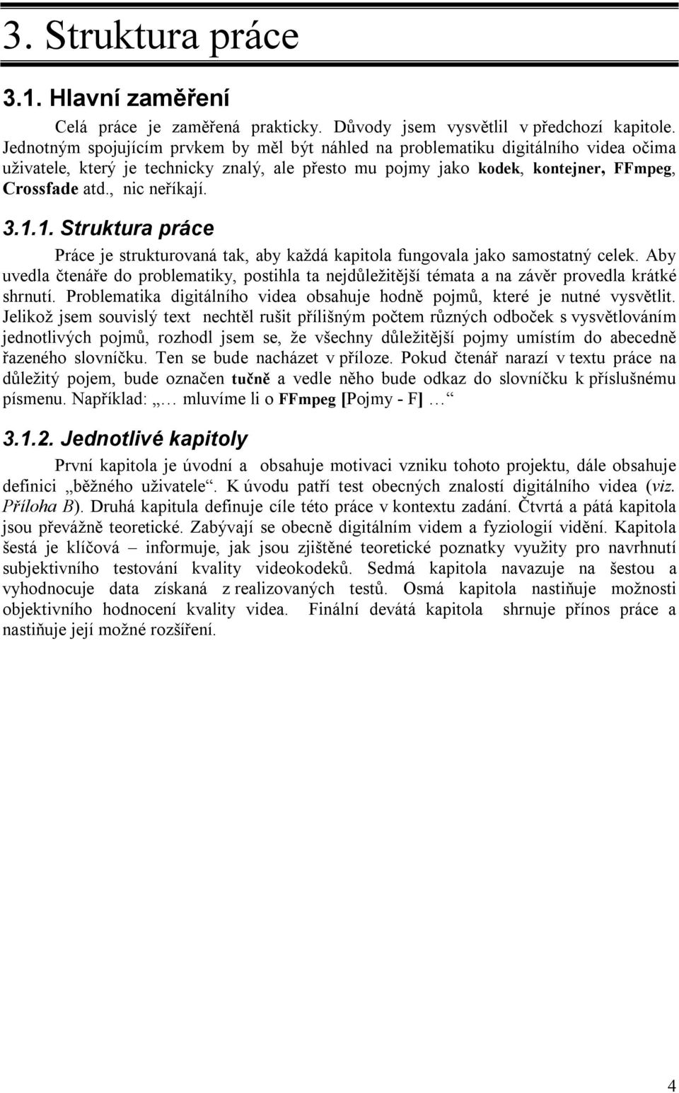 , nic neříkají. 3.1.1. Struktura práce Práce je strukturovaná tak, aby každá kapitola fungovala jako samostatný celek.