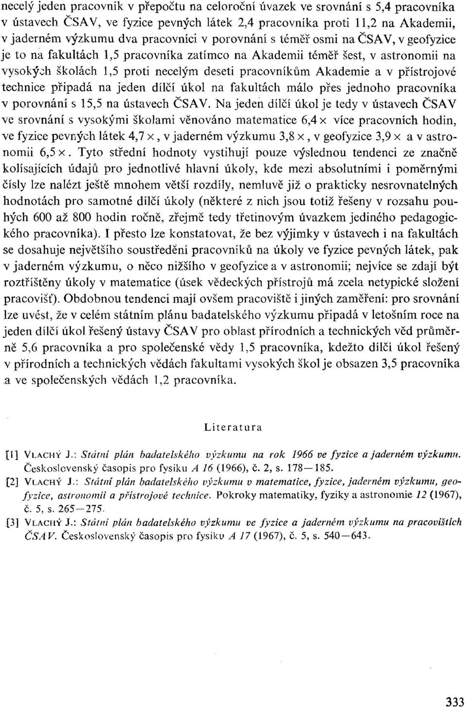 jeden dílčí úkl na fakultách mál přes jednh pracvníka v prvnání s 15,5 na ústavech ČSAV.