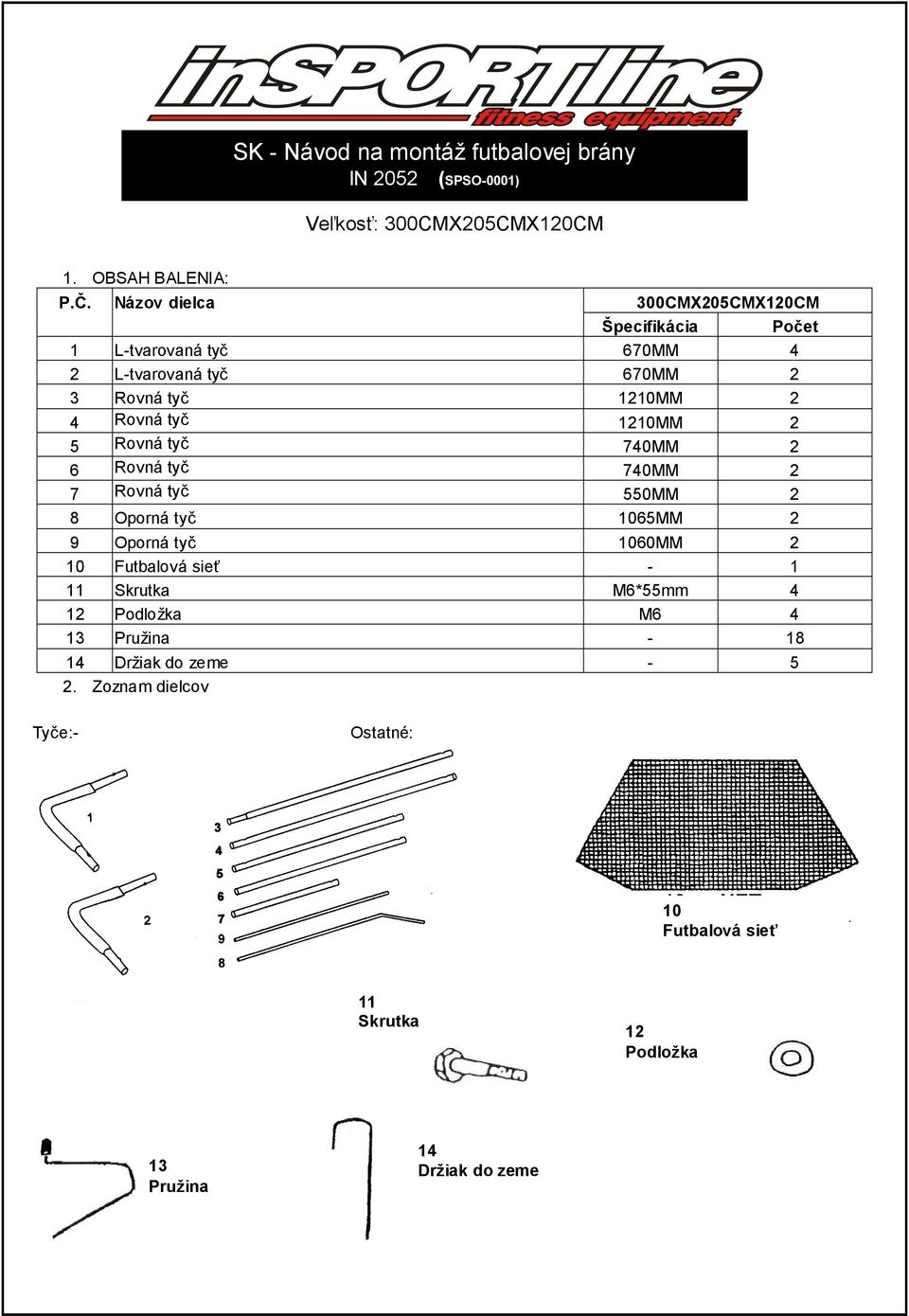 1210MM 2 5 Rovná tyč 740MM 2 6 Rovná tyč 740MM 2 7 Rovná tyč 550MM 2 8 Oporná tyč 1065MM 2 9 Oporná tyč 1060MM 2 10 Futbalová sieť - 1 11