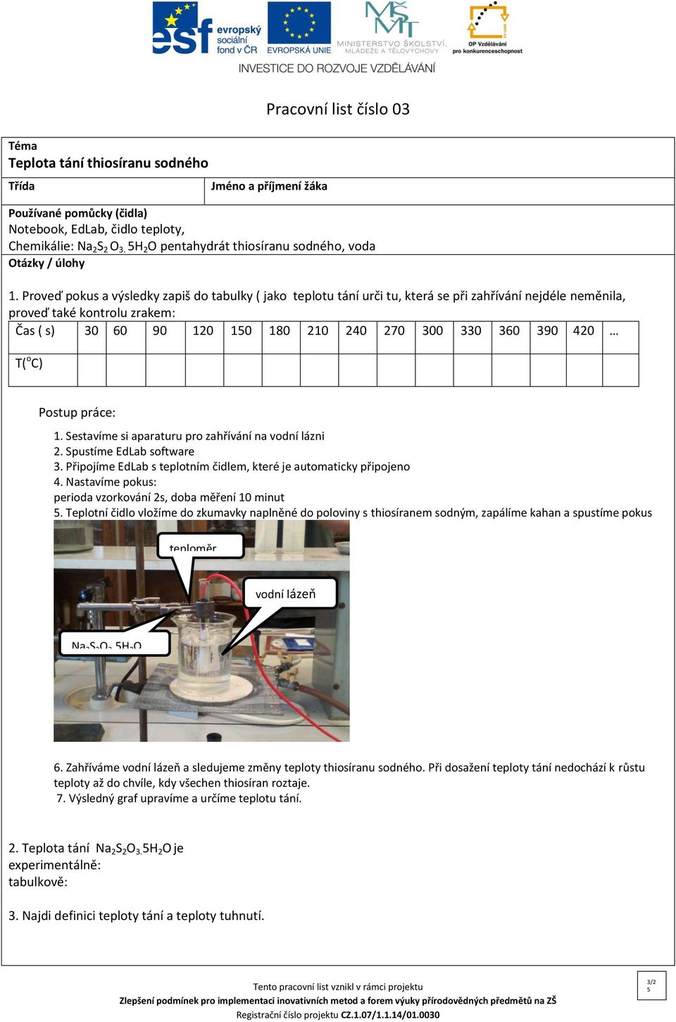 420 T( o C) Postup práce: 1. Sestavíme si aparaturu pro zahřívání na vodní lázni 2. Spustíme EdLab software 3. Připojíme EdLab s teplotním čidlem, které je automaticky připojeno 4.