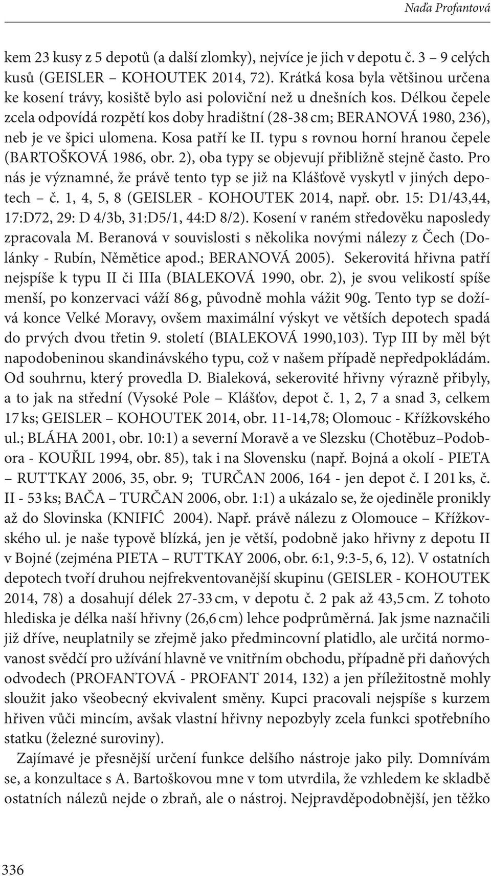 Délkou čepele zcela odpovídá rozpětí kos doby hradištní (28-38 cm; BERANOVÁ 1980, 236), neb je ve špici ulomena. Kosa patří ke II. typu s rovnou horní hranou čepele (BARTOŠKOVÁ 1986, obr.
