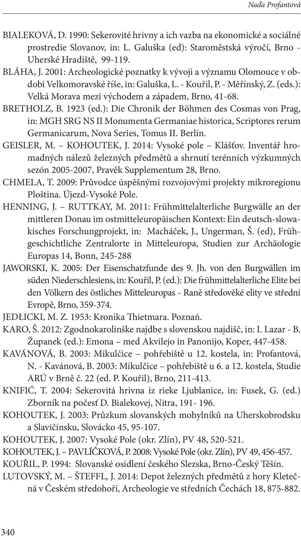 BRETHOLZ, B. 1923 (ed.): Die Chronik der Böhmen des Cosmas von Prag, in: MGH SRG NS II Monumenta Germaniae historica, Scriptores rerum Germanicarum, Nova Series, Tomus II. Berlin. GEISLER, M.