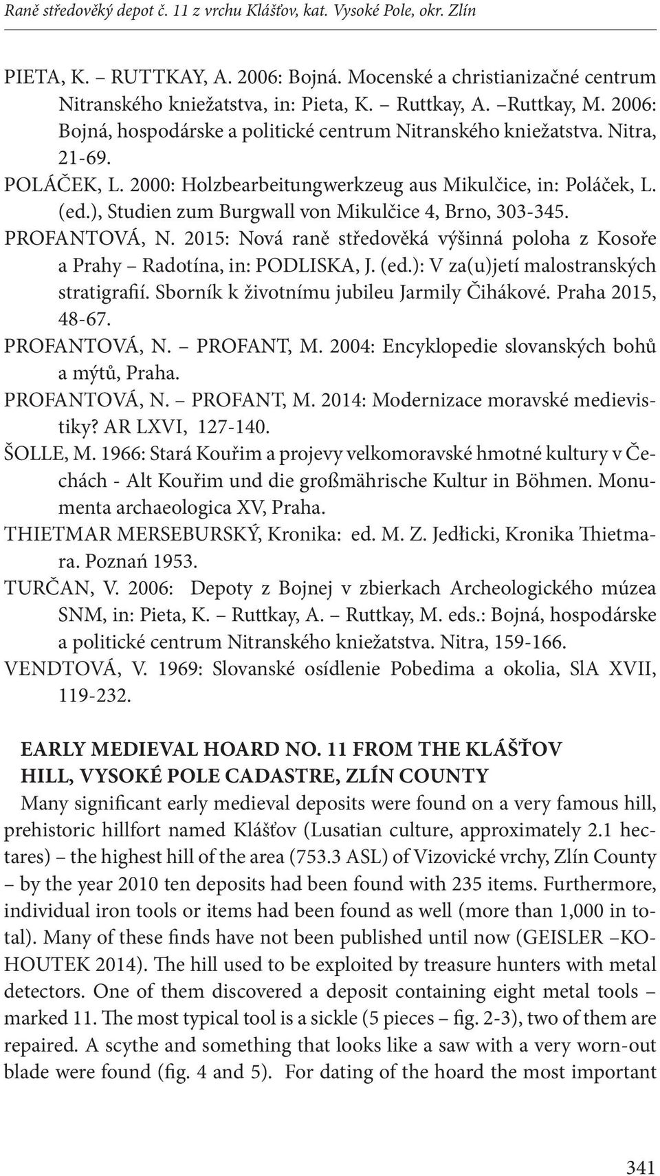 ), Studien zum Burgwall von Mikulčice 4, Brno, 303-345. PROFANTOVÁ, N. 2015: Nová raně středověká výšinná poloha z Kosoře a Prahy Radotína, in: PODLISKA, J. (ed.