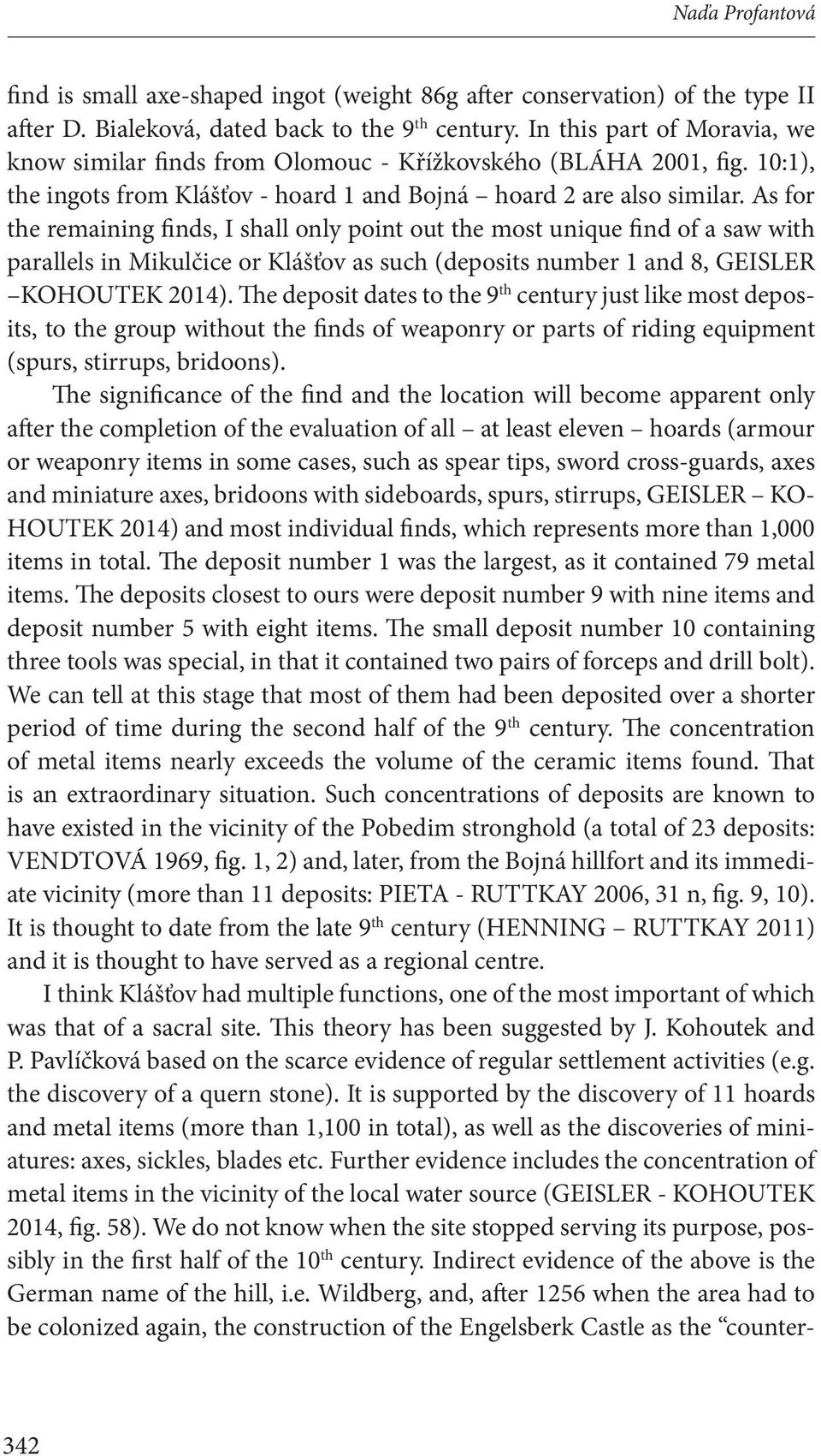 As for the remaining finds, I shall only point out the most unique find of a saw with parallels in Mikulčice or Klášťov as such (deposits number 1 and 8, GEISLER KOHOUTEK 2014).