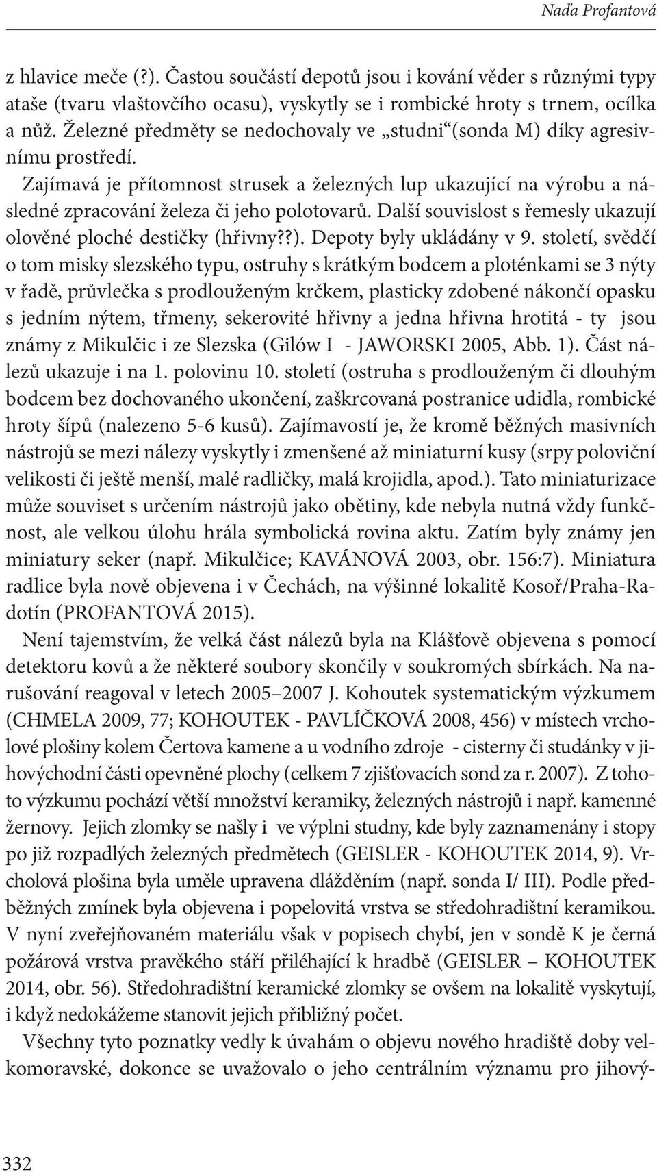 Další souvislost s řemesly ukazují olověné ploché destičky (hřivny??). Depoty byly ukládány v 9.