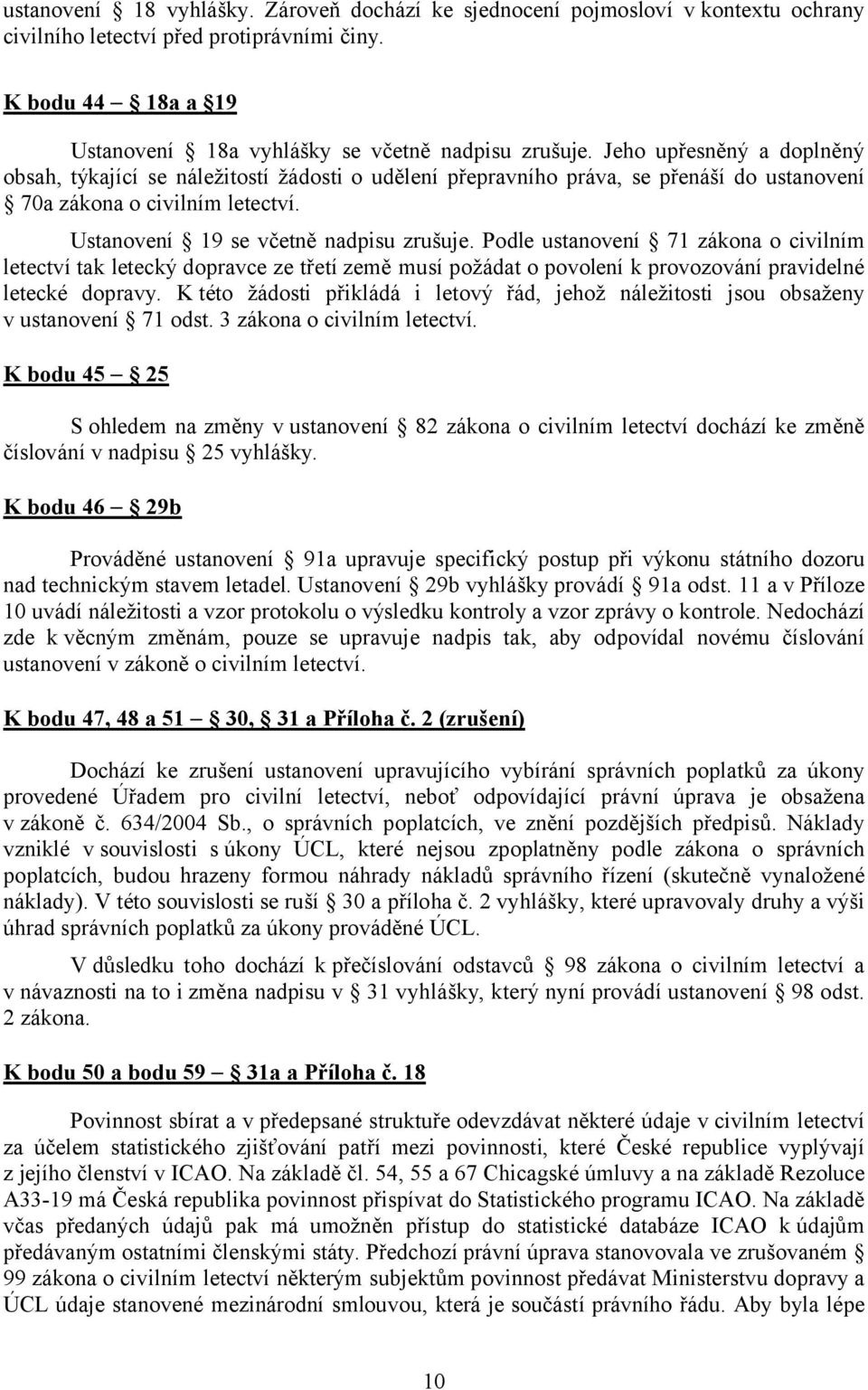 Podle ustanovení 71 zákona o civilním letectví tak letecký dopravce ze třetí země musí požádat o povolení k provozování pravidelné letecké dopravy.