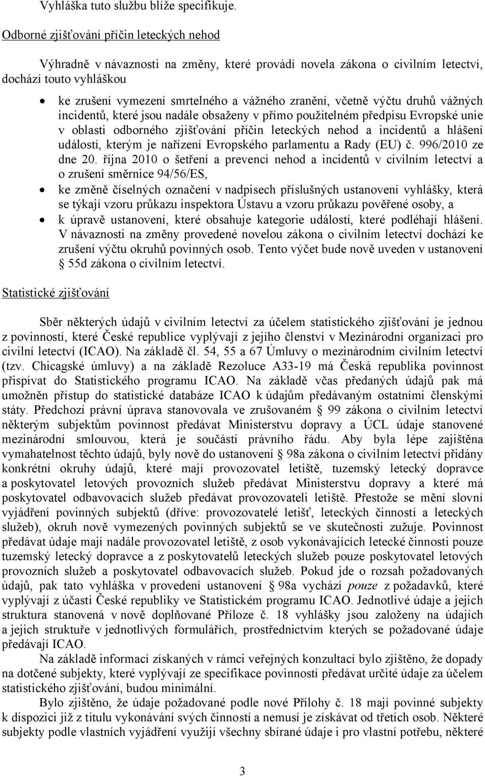 včetně výčtu druhů vážných incidentů, které jsou nadále obsaženy v přímo použitelném předpisu Evropské unie v oblasti odborného zjišťování příčin leteckých nehod a incidentů a hlášení událostí,