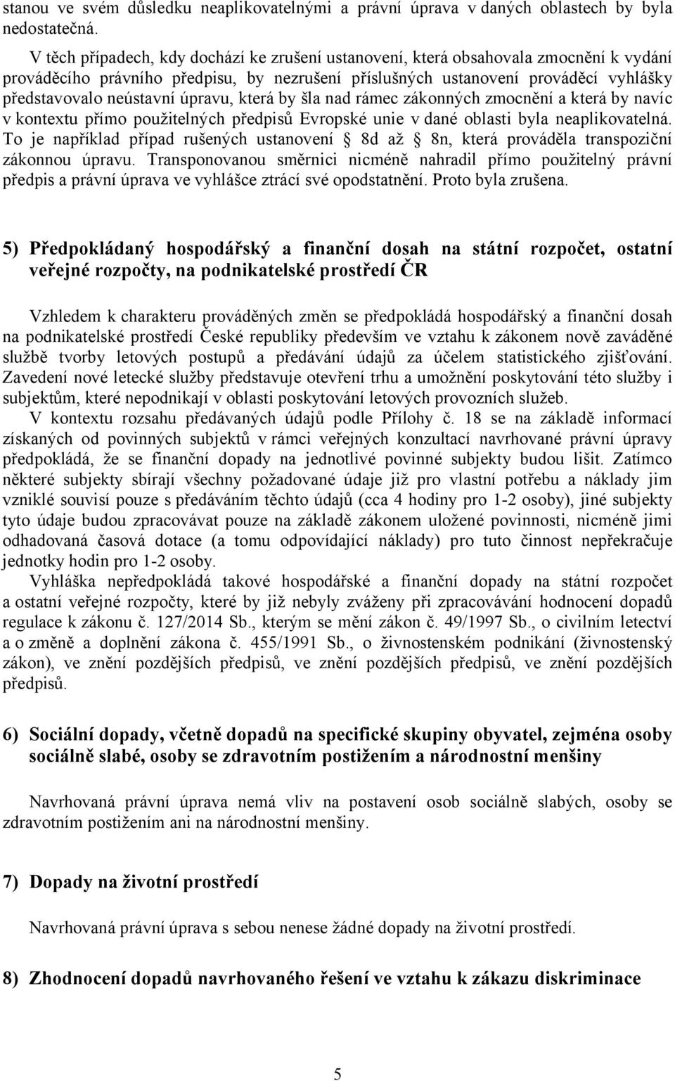 úpravu, která by šla nad rámec zákonných zmocnění a která by navíc v kontextu přímo použitelných předpisů Evropské unie v dané oblasti byla neaplikovatelná.