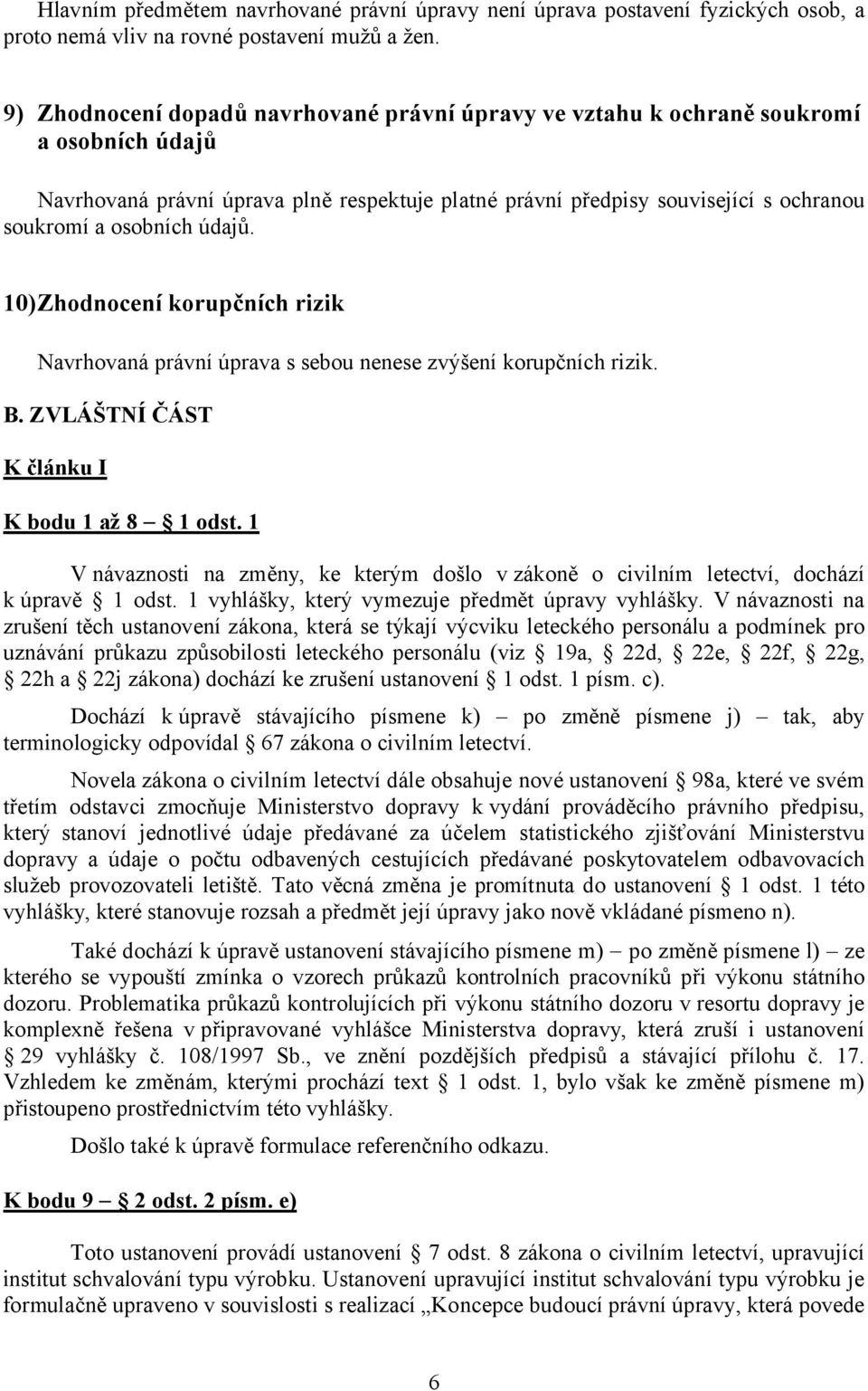 údajů. 10)Zhodnocení korupčních rizik Navrhovaná právní úprava s sebou nenese zvýšení korupčních rizik. B. ZVLÁŠTNÍ ČÁST K článku I K bodu 1 až 8 1 odst.