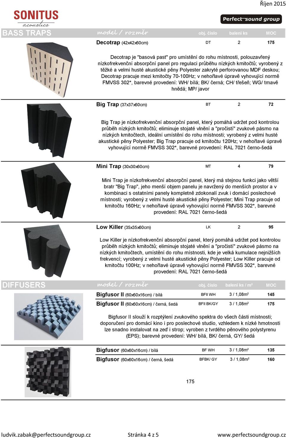 vyrobený z těžké a velmi husté akustické pěny Polyester zakryté perforovanou MDF deskou; Decotrap pracuje mezi kmitočty 70-100Hz; v nehořlavé úpravě vyhovující normě FMVSS 302*, barevné provedení: