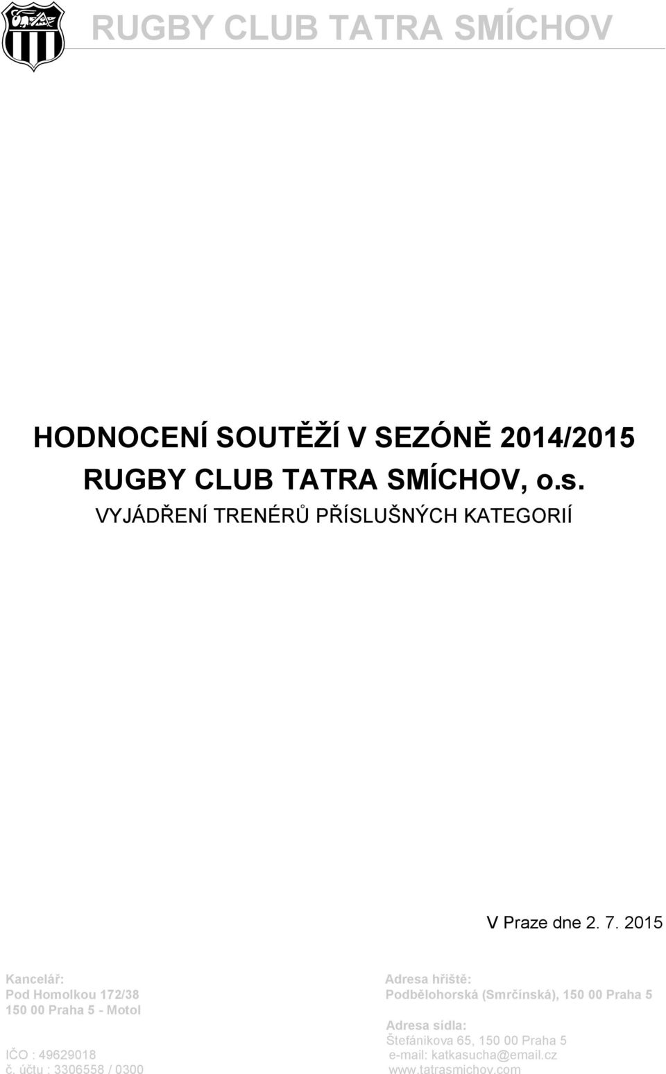 2015 Kancelář: Adresa hřiště: Pod Homolkou 172/38 Podbělohorská (Smrčínská), 150 00 Praha 5 150 00