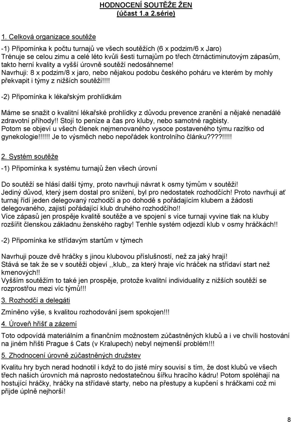 herní kvality a vyšší úrovně soutěží nedosáhneme! Navrhuji: 8 x podzim/8 x jaro, nebo nějakou podobu českého poháru ve kterém by mohly překvapit i týmy z nižších soutěží!