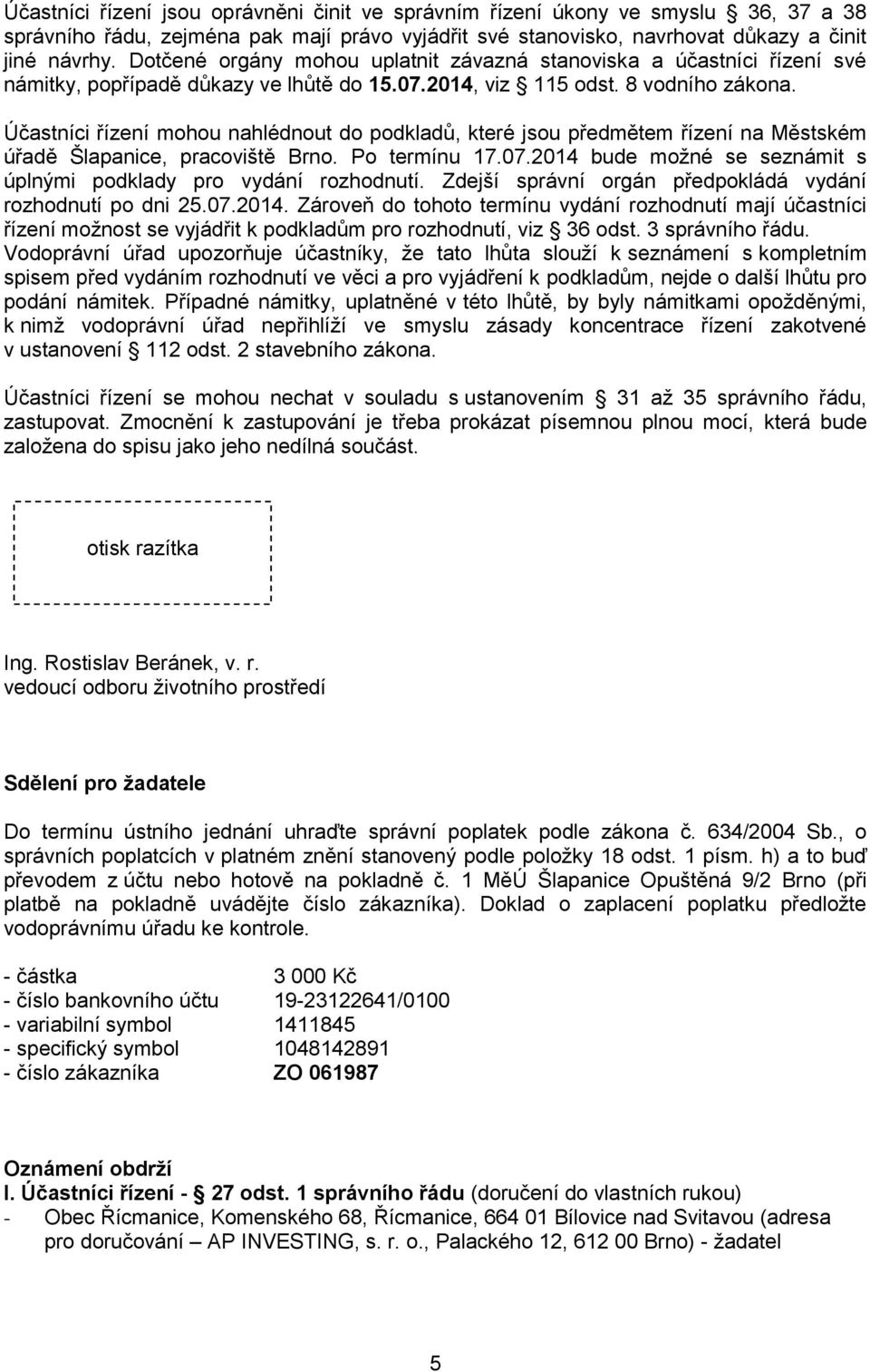 Účastníci řízení mohou nahlédnout do podkladů, které jsou předmětem řízení na Městském úřadě Šlapanice, pracoviště Brno. Po termínu 17.07.