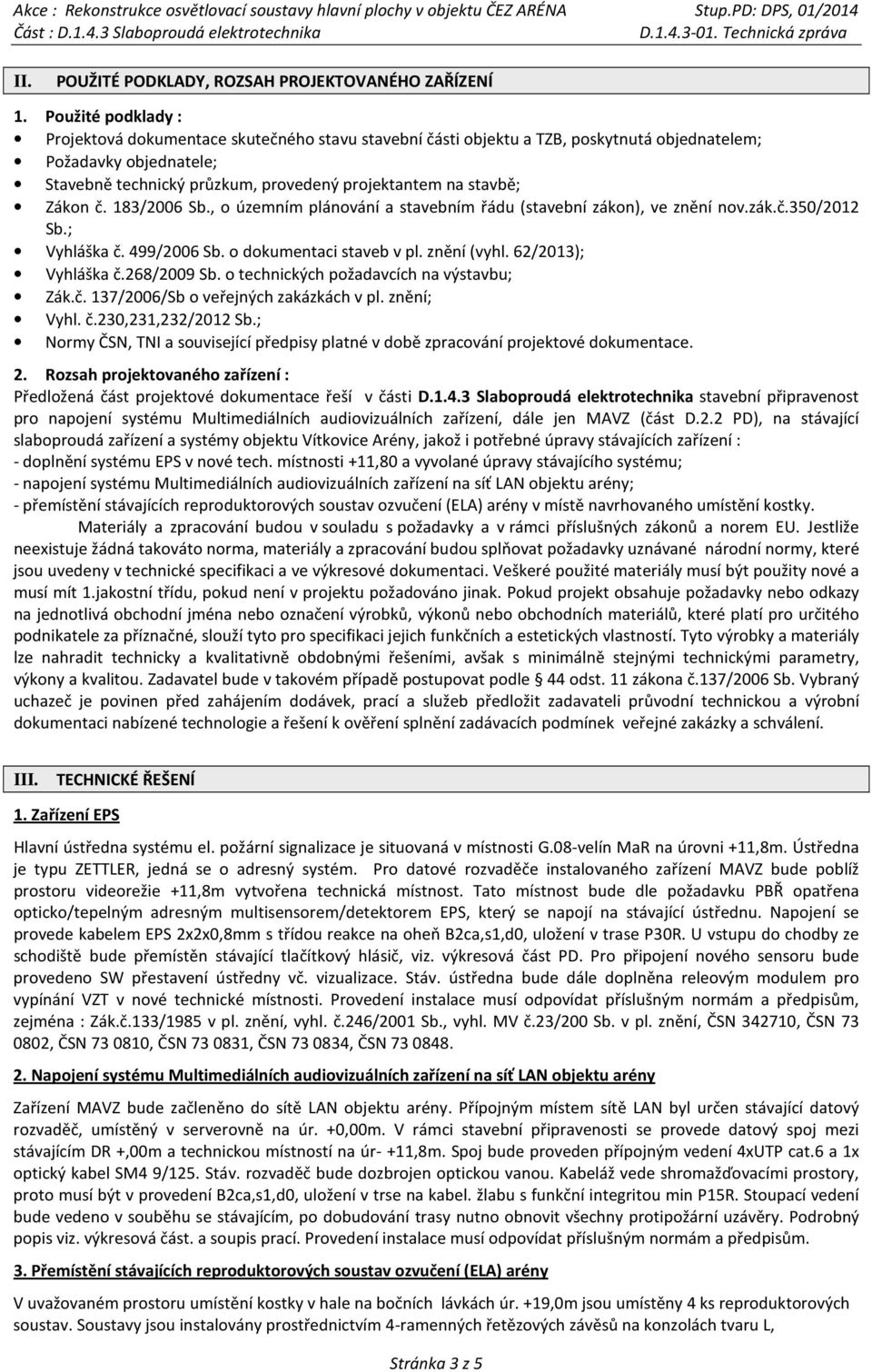 Zákon č. 183/2006 Sb., o územním plánování a stavebním řádu (stavební zákon), ve znění nov.zák.č.350/2012 Sb.; Vyhláška č. 499/2006 Sb. o dokumentaci staveb v pl. znění (vyhl. 62/2013); Vyhláška č.