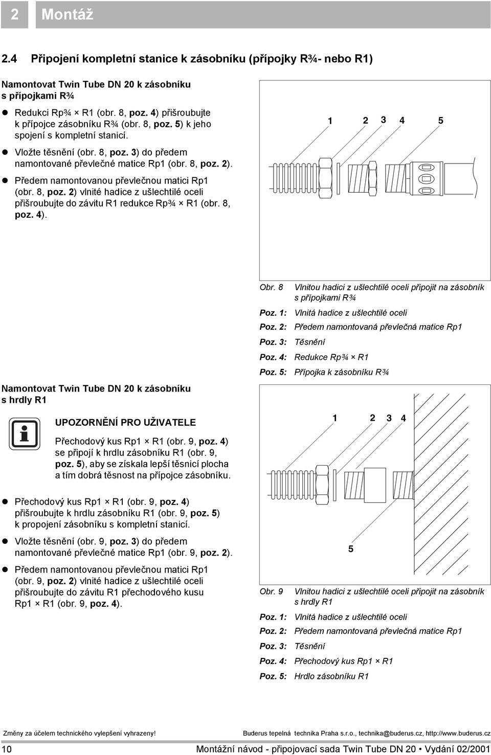 ! Předem namontovanou převlečnou matici Rp1 (obr. 8, poz. 2) vlnité hadice z ušlechtilé oceli přišroubujte do závitu R1 redukce Rp¾ R1 (obr. 8, poz. ).