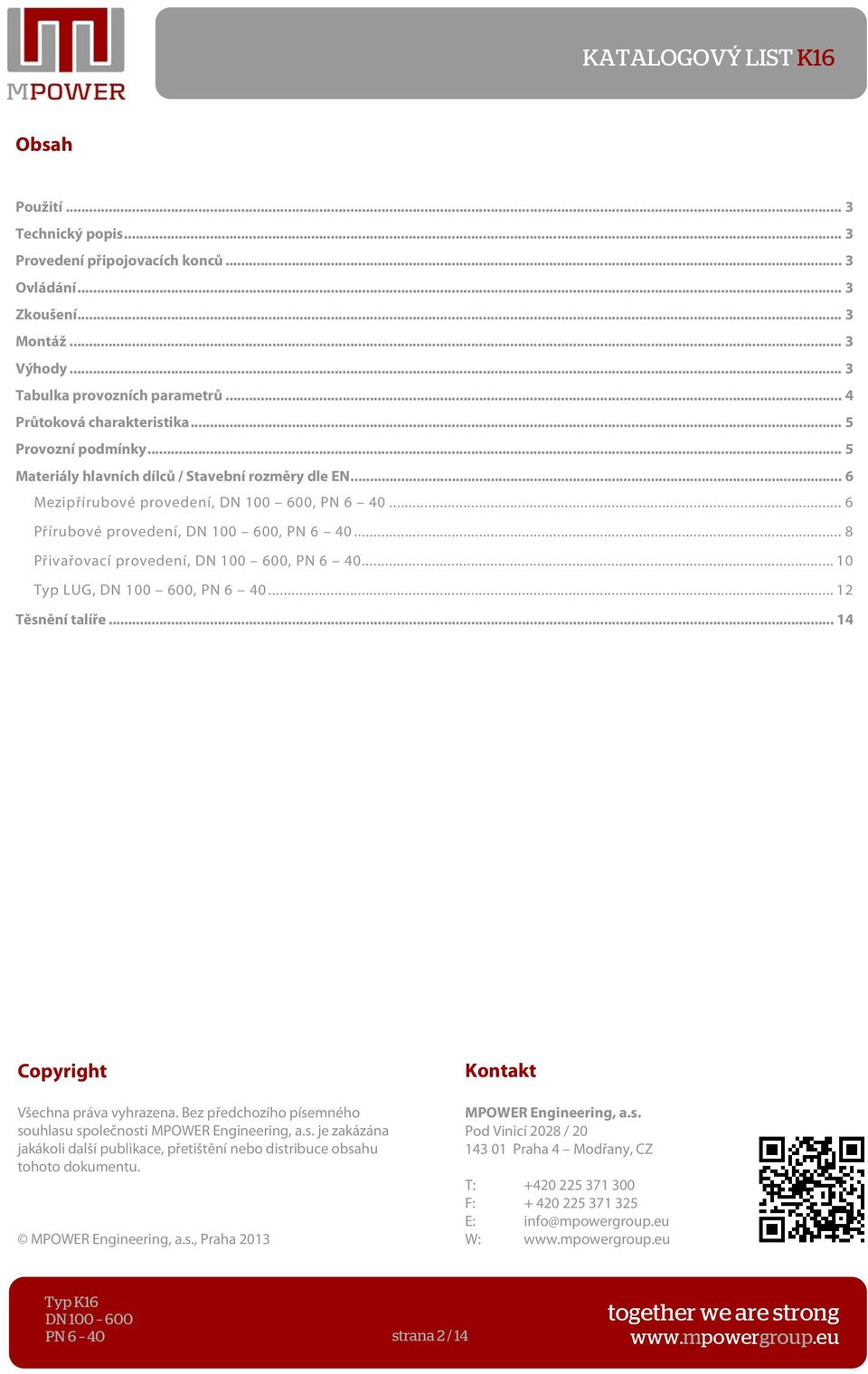 .. 10 Typ LUG,, PN 6 40... 12 Těsnění talíře... 14 Copyright Všechna práva vyhrazena. Bez předchozího písemného souhlasu společnosti MPOWER Engineering, a.s. je zakázána jakákoli další publikace, přetištění nebo distribuce obsahu tohoto dokumentu.