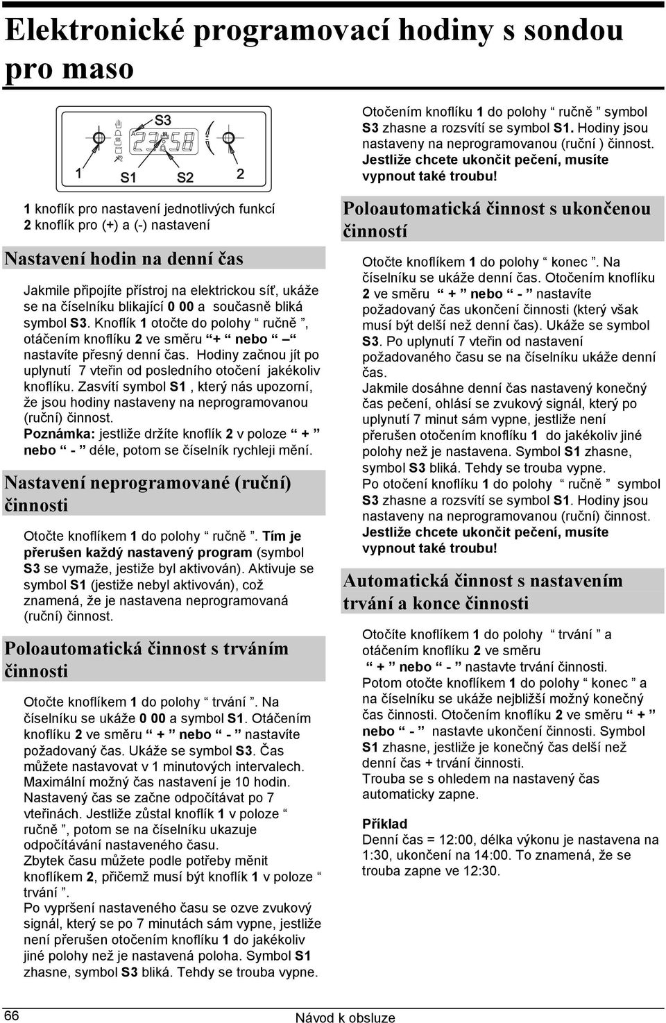 1 knoflík pro nastavení jednotlivých funkcí 2 knoflík pro (+) a (-) nastavení Nastavení hodin na denní čas Jakmile připojíte přístroj na elektrickou síť, ukáže se na číselníku blikající 0 00 a