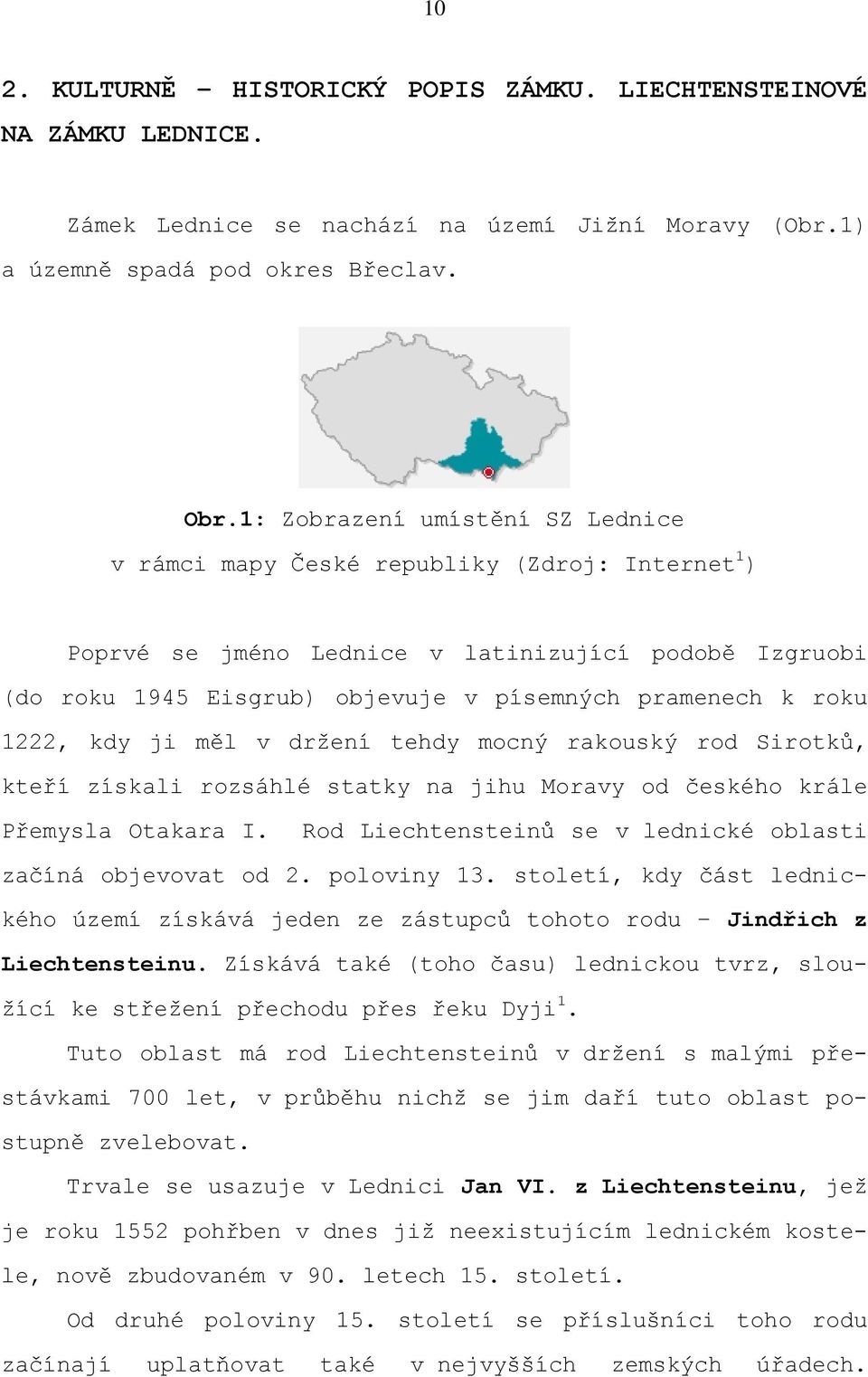 1222, kdy ji měl v držení tehdy mocný rakouský rod Sirotků, kteří získali rozsáhlé statky na jihu Moravy od českého krále Přemysla Otakara I.
