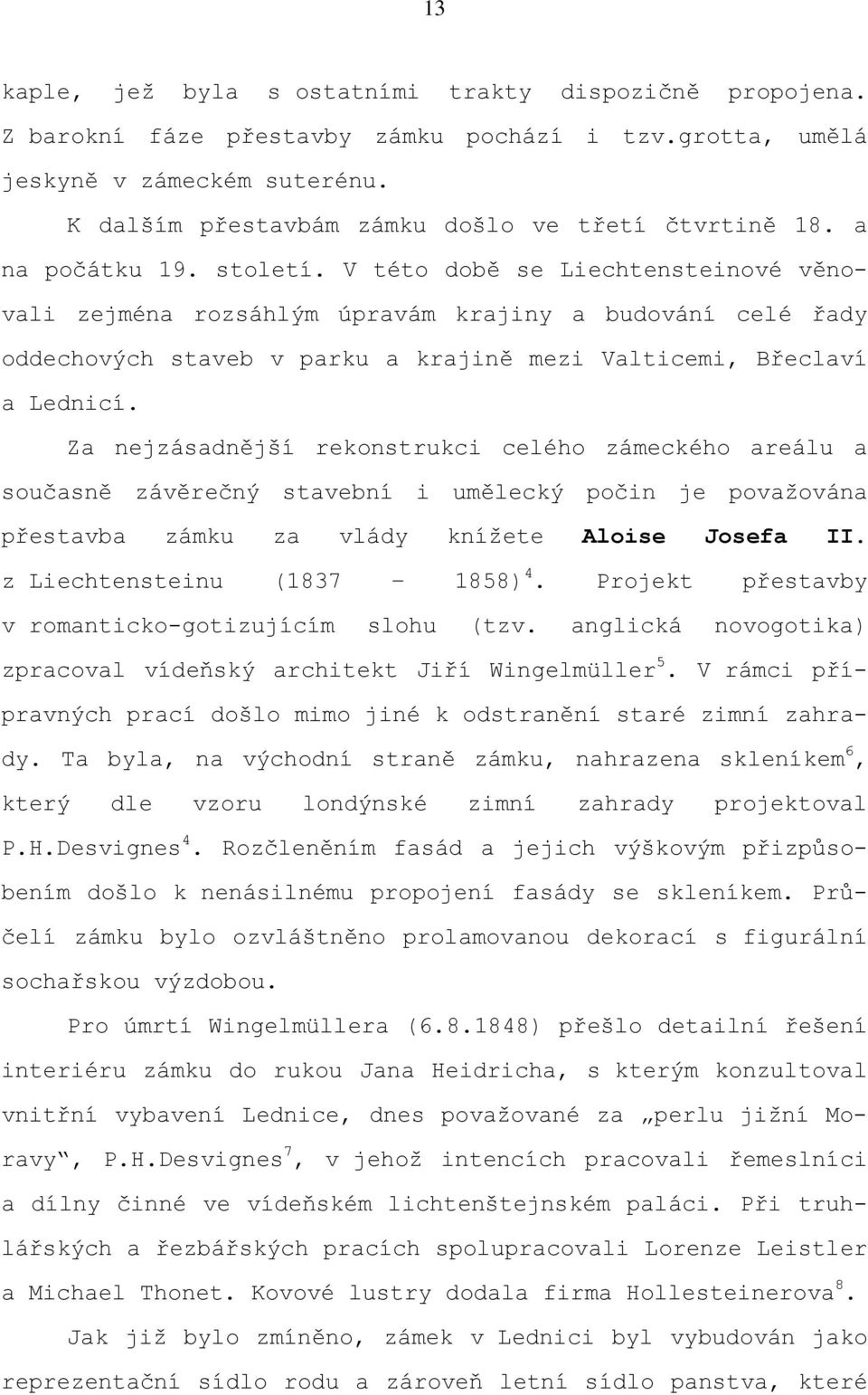 V této době se Liechtensteinové věnovali zejména rozsáhlým úpravám krajiny a budování celé řady oddechových staveb v parku a krajině mezi Valticemi, Břeclaví a Lednicí.