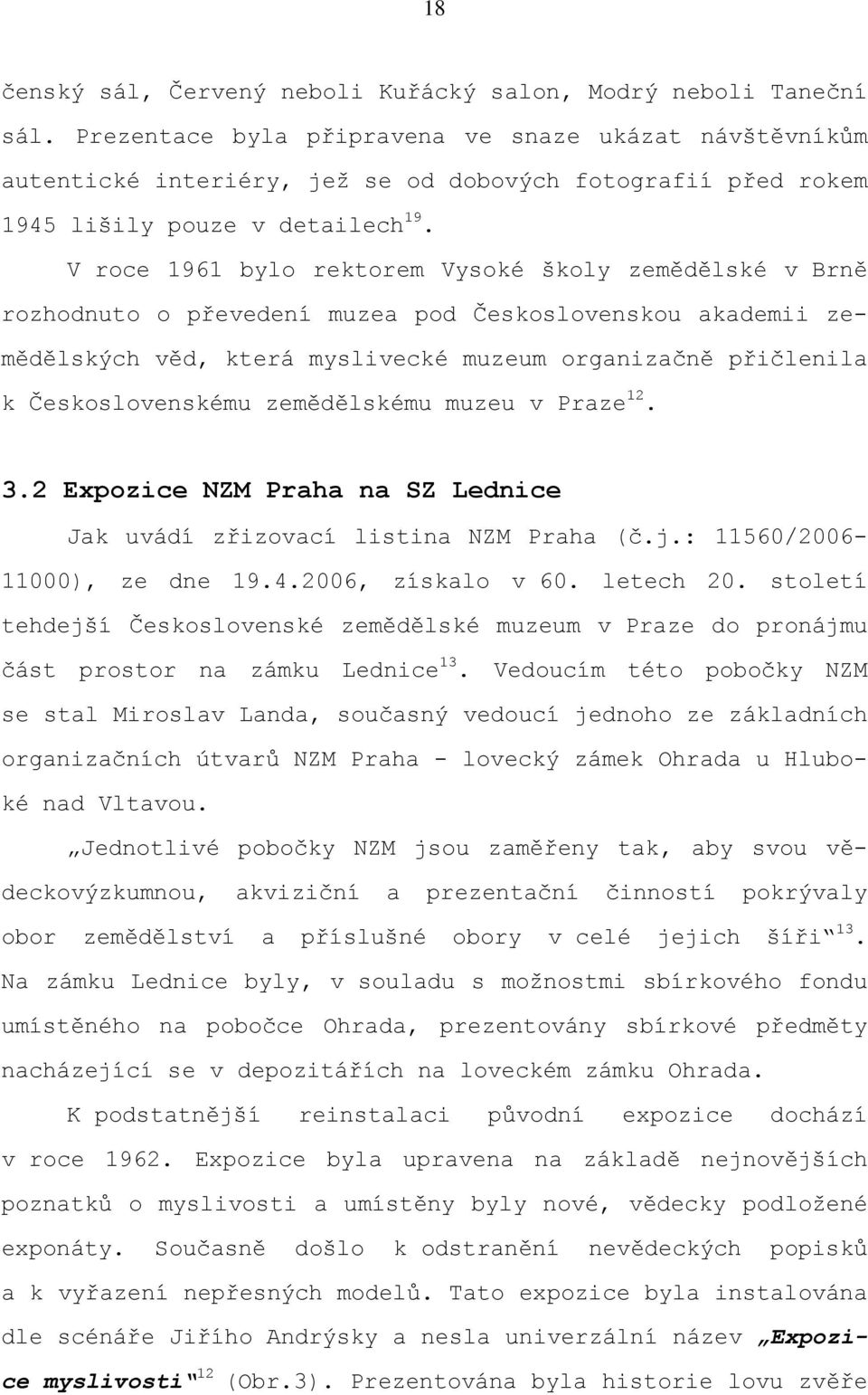 V roce 1961 bylo rektorem Vysoké školy zemědělské v Brně rozhodnuto o převedení muzea pod Československou akademii zemědělských věd, která myslivecké muzeum organizačně přičlenila k Československému