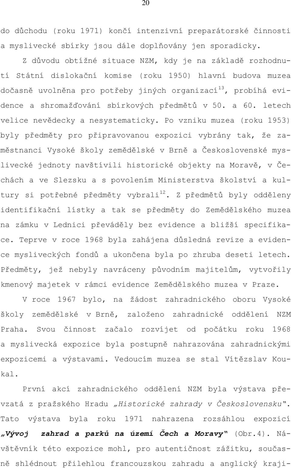 sbírkových předmětů v 50. a 60. letech velice nevědecky a nesystematicky.