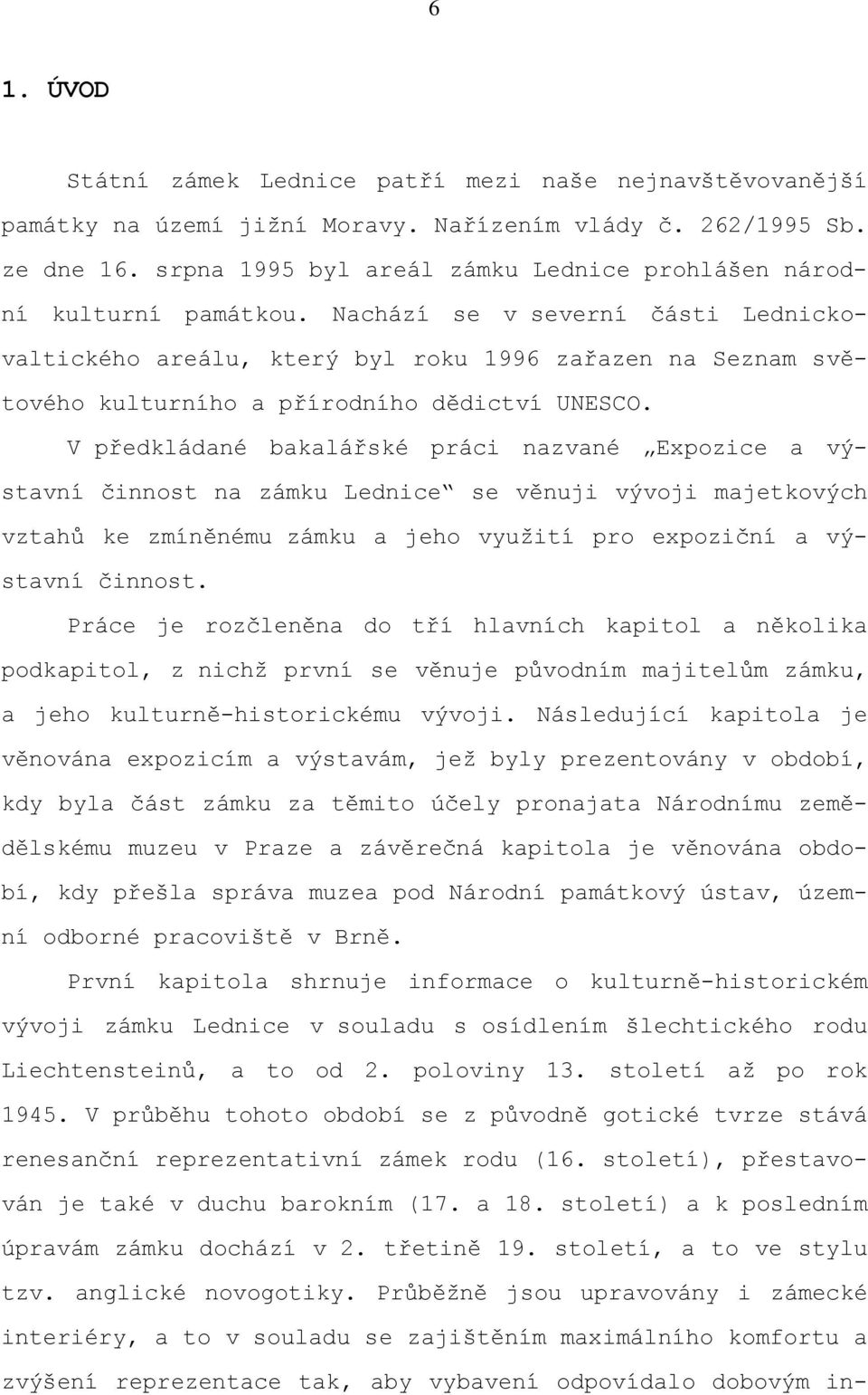 Nachází se v severní části Lednickovaltického areálu, který byl roku 1996 zařazen na Seznam světového kulturního a přírodního dědictví UNESCO.