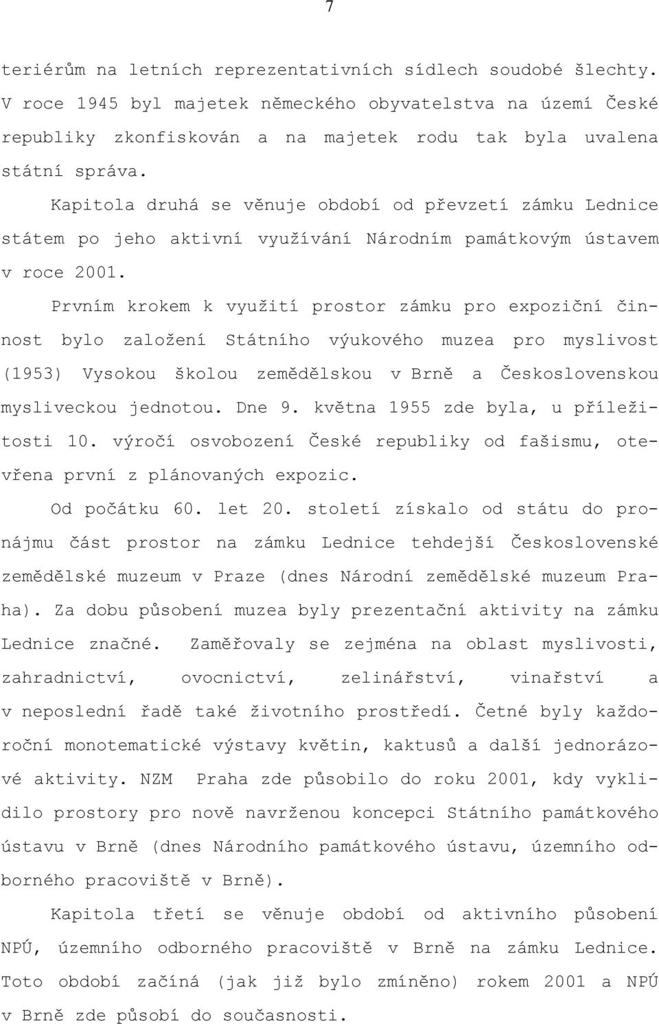 Prvním krokem k využití prostor zámku pro expoziční činnost bylo založení Státního výukového muzea pro myslivost (1953) Vysokou školou zemědělskou v Brně a Československou mysliveckou jednotou. Dne 9.