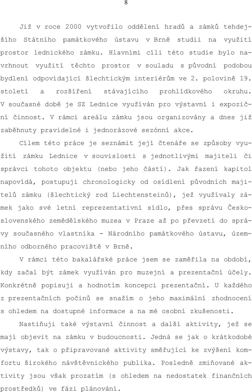 století a rozšíření stávajícího prohlídkového okruhu. V současné době je SZ Lednice využíván pro výstavní i expoziční činnost.