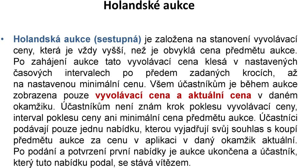 Všem účastníkům je během aukce zobrazena pouze vyvolávací cena a aktuální cena v daném okamžiku.