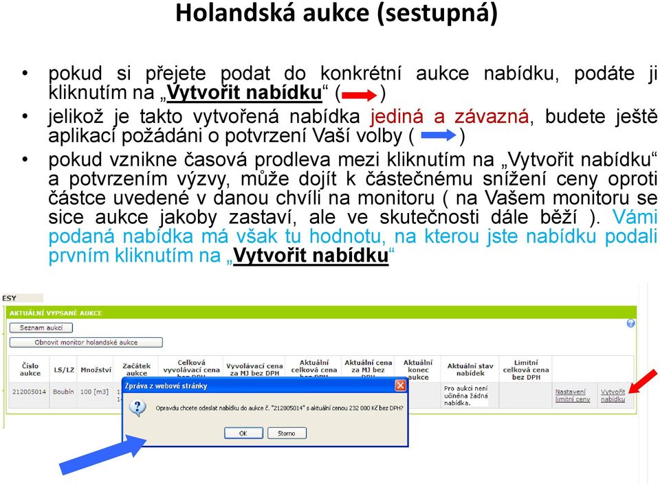 Vytvořit nabídku a potvrzením výzvy, může dojít k částečnému snížení ceny oproti částce uvedené v danou chvíli na monitoru ( na Vašem monitoru se