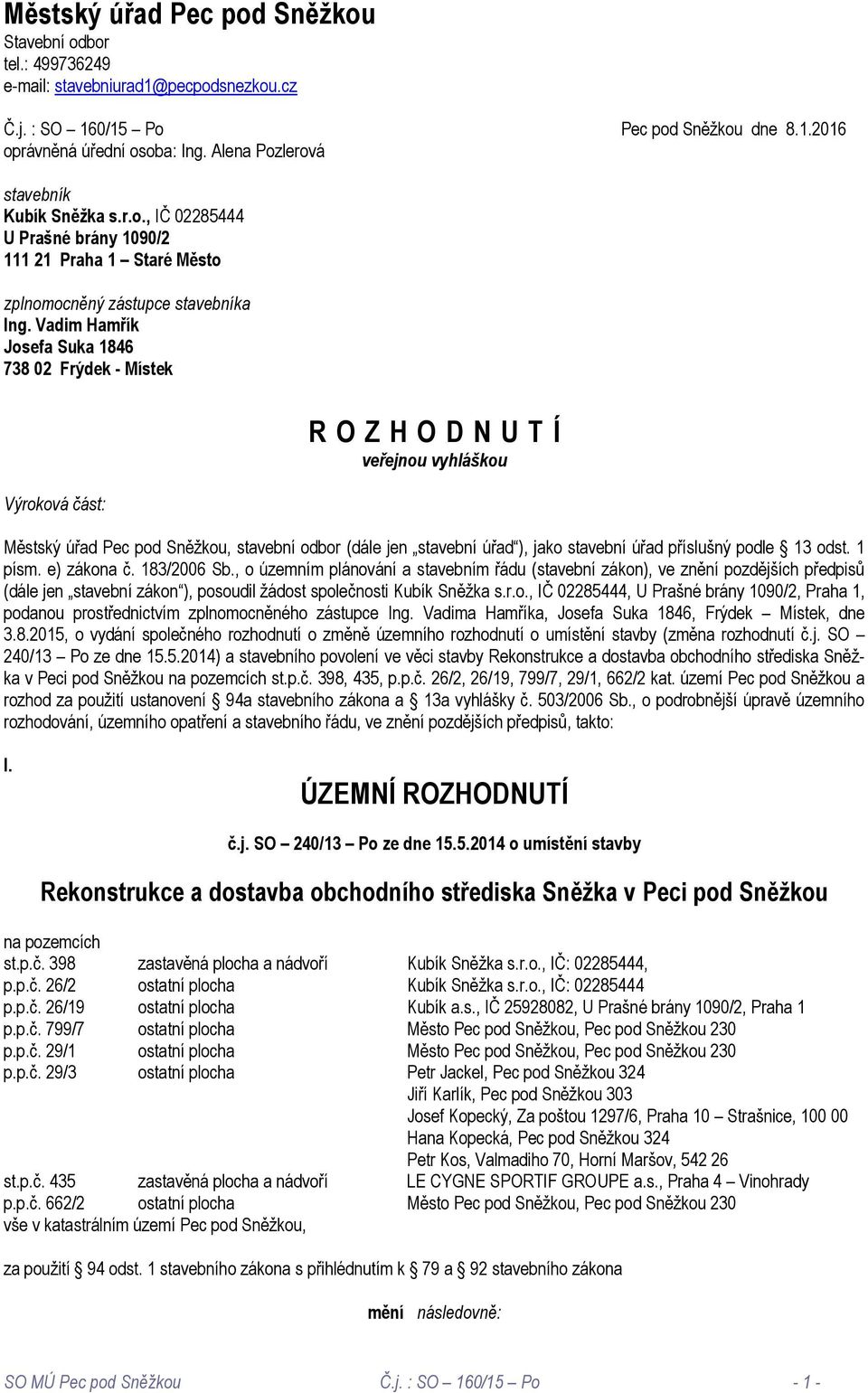 Vadim Hamřík Josefa Suka 1846 738 02 Frýdek - Místek Výroková část: R O Z H O D N U T Í veřejnou vyhláškou Městský úřad Pec pod Sněžkou, stavební odbor (dále jen stavební úřad ), jako stavební úřad