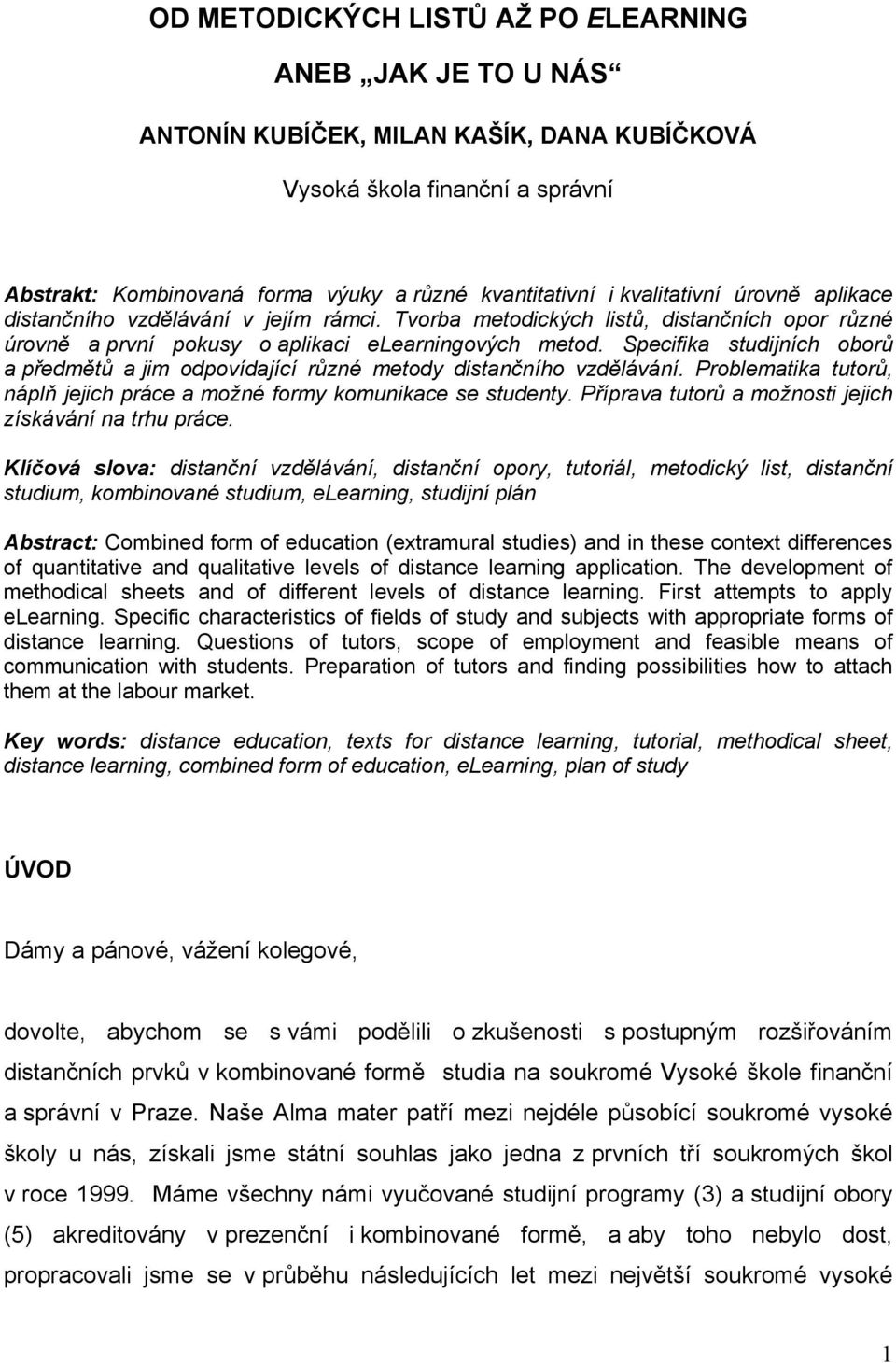 Specifika studijních oborů a předmětů a jim odpovídající různé metody distančního vzdělávání. Problematika tutorů, náplň jejich práce a možné formy komunikace se studenty.