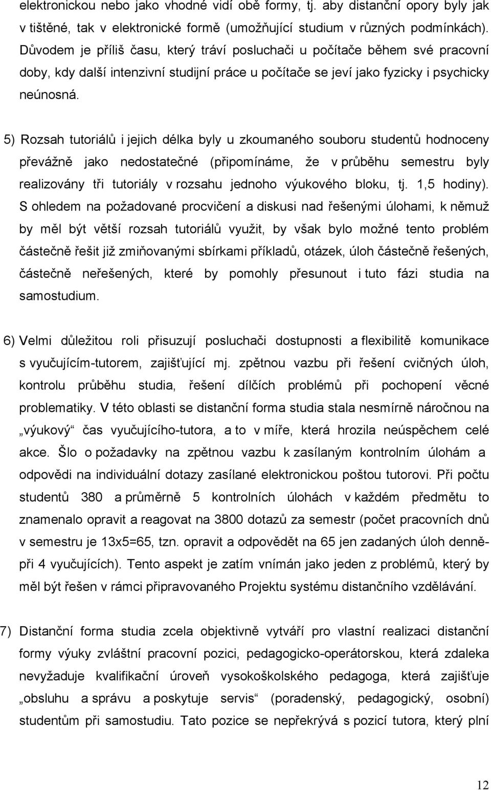 5) Rozsah tutoriálů i jejich délka byly u zkoumaného souboru studentů hodnoceny převážně jako nedostatečné (připomínáme, že v průběhu semestru byly realizovány tři tutoriály v rozsahu jednoho