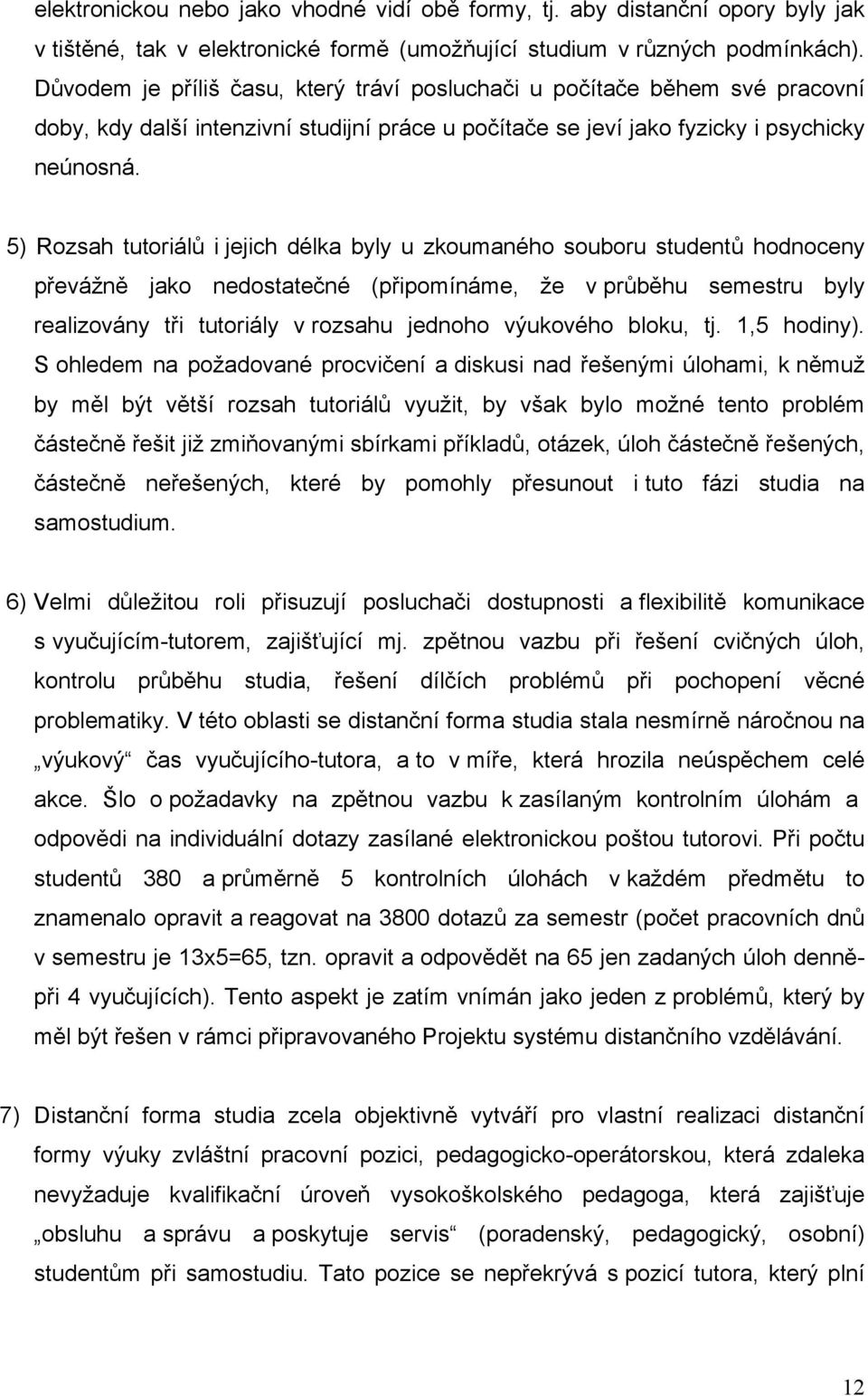 5) Rozsah tutoriálů i jejich délka byly u zkoumaného souboru studentů hodnoceny převážně jako nedostatečné (připomínáme, že v průběhu semestru byly realizovány tři tutoriály v rozsahu jednoho